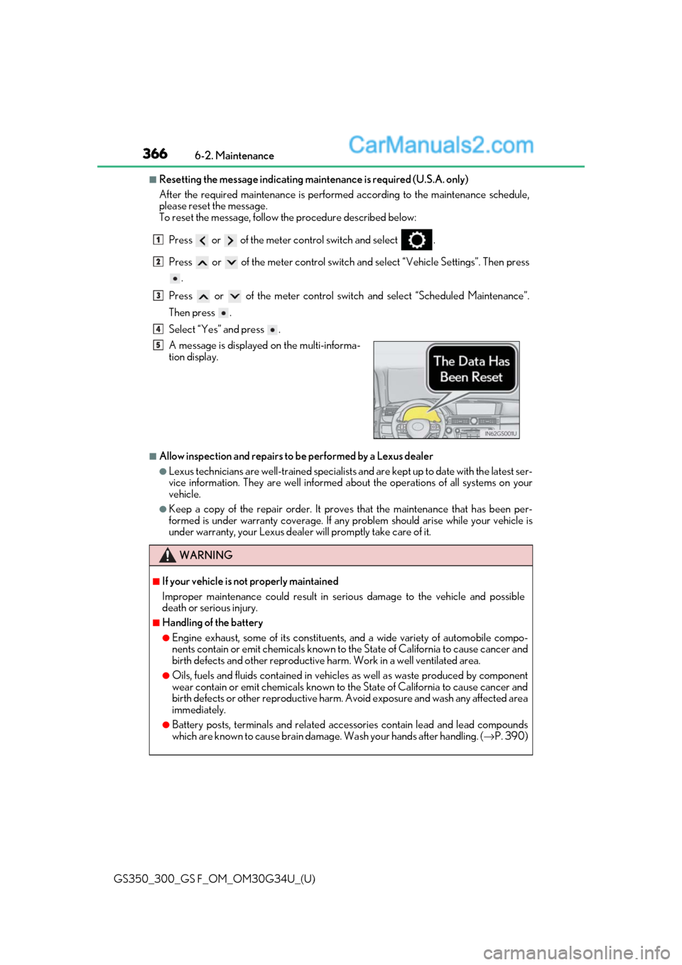 Lexus GS300 2018 Owners Manuals 366
GS350_300_GS F_OM_OM30G34U_(U)6-2. Maintenance
■Resetting the message indicating main
tenance is required (U.S.A. only)
After the required maintenanc e is performed according to the maintenance Lexus GS300 2018 Owners Manuals 366
GS350_300_GS F_OM_OM30G34U_(U)6-2. Maintenance
■Resetting the message indicating main
tenance is required (U.S.A. only)
After the required maintenanc e is performed according to the maintenance