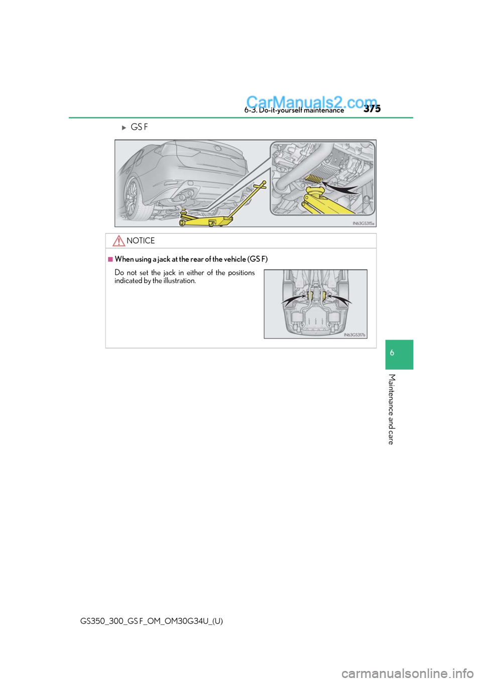 Lexus GS300 2018 Owners Manuals GS350_300_GS F_OM_OM30G34U_(U)
3756-3. Do-it-yourself maintenance
6
Maintenance and care
GS F
NOTICE
■When using a jack at the rear of the vehicle (GS F)
Do not set the jack in either of the posi Lexus GS300 2018 Owners Manuals GS350_300_GS F_OM_OM30G34U_(U)
3756-3. Do-it-yourself maintenance
6
Maintenance and care
GS F
NOTICE
■When using a jack at the rear of the vehicle (GS F)
Do not set the jack in either of the posi