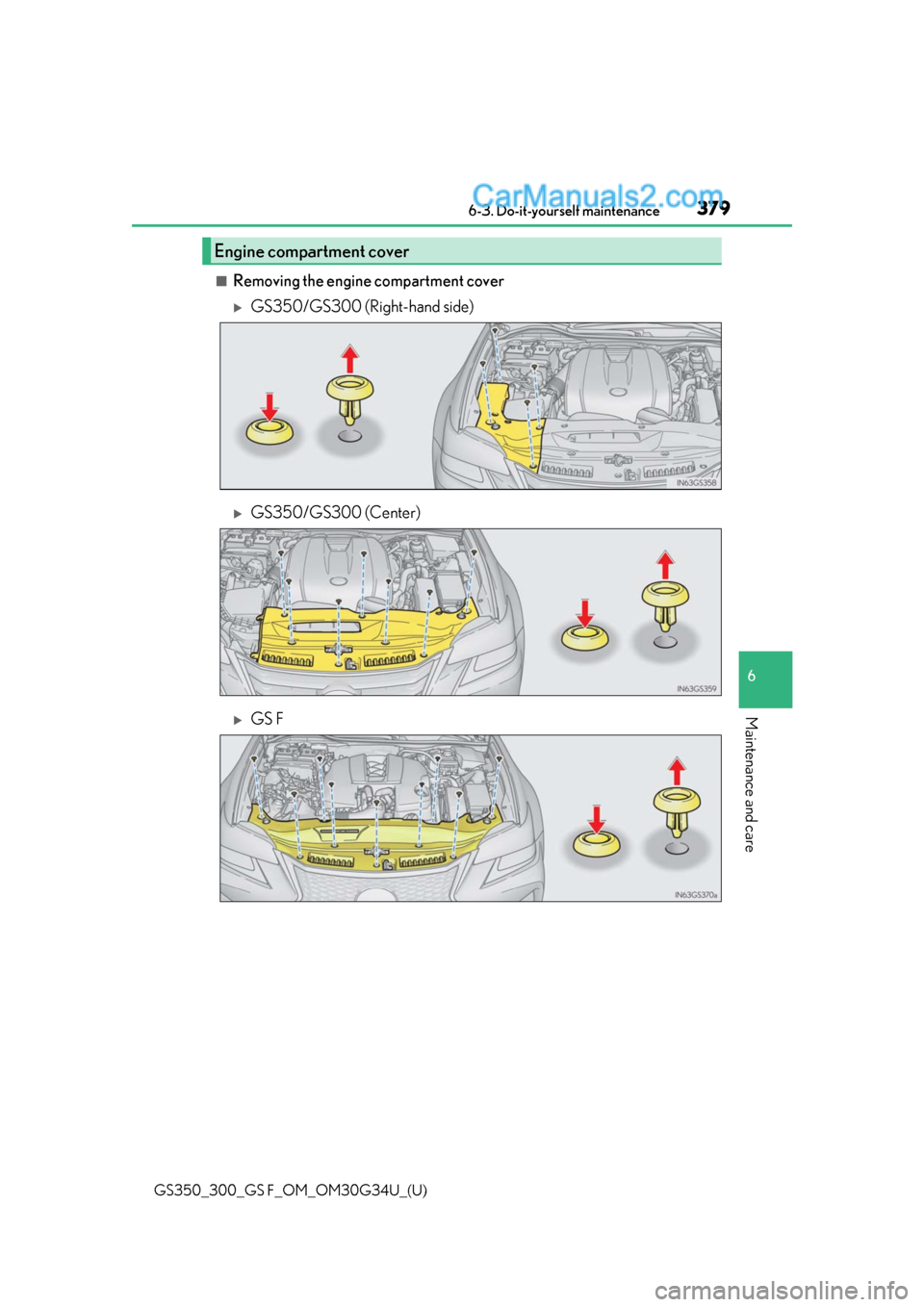 Lexus GS300 2018  s Owners Guide GS350_300_GS F_OM_OM30G34U_(U)
3796-3. Do-it-yourself maintenance
6
Maintenance and care
■Removing the engine compartment cover
GS350/GS300 (Right-hand side)
GS350/GS300 (Center)
GS F
Engin