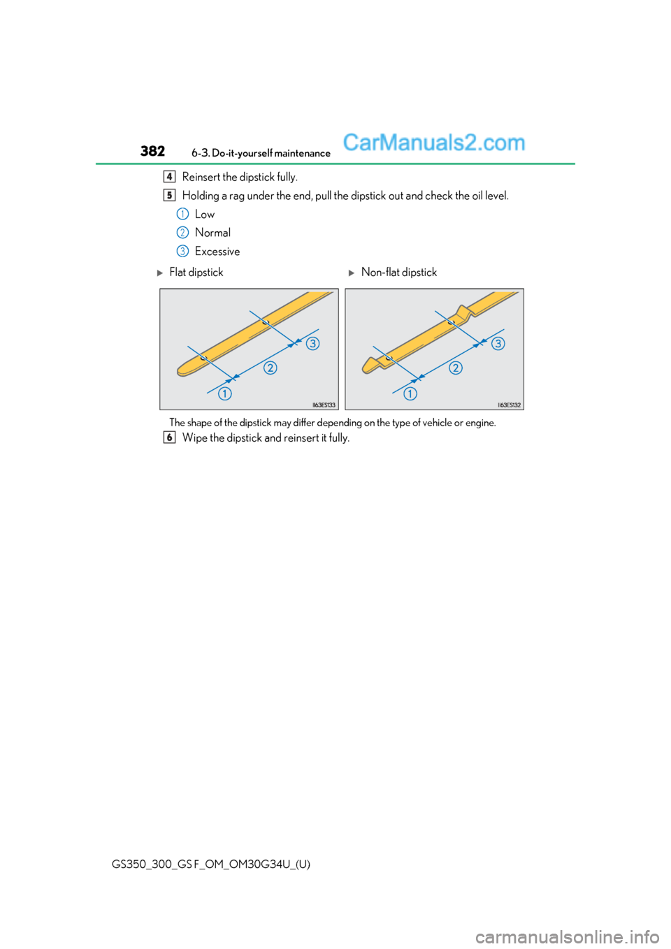 Lexus GS300 2018  s User Guide 382
GS350_300_GS F_OM_OM30G34U_(U)6-3. Do-it-yourself maintenance
Reinsert the dipstick fully.
Holding a rag under the end, pull the 
dipstick out and check the oil level.
Low
Normal
Excessive
The sha