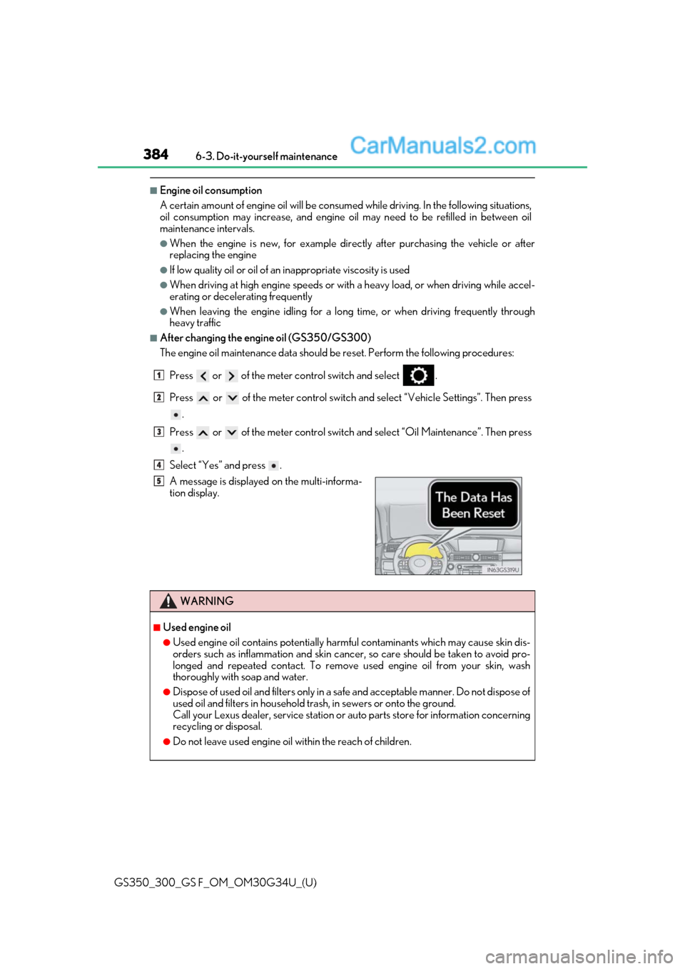 Lexus GS300 2018 Owners Manuals 384
GS350_300_GS F_OM_OM30G34U_(U)6-3. Do-it-yourself maintenance
■Engine oil consumption
A certain amount of engine oil will be consumed
while driving. In the following situations,
oil consumption Lexus GS300 2018 Owners Manuals 384
GS350_300_GS F_OM_OM30G34U_(U)6-3. Do-it-yourself maintenance
■Engine oil consumption
A certain amount of engine oil will be consumed
while driving. In the following situations,
oil consumption