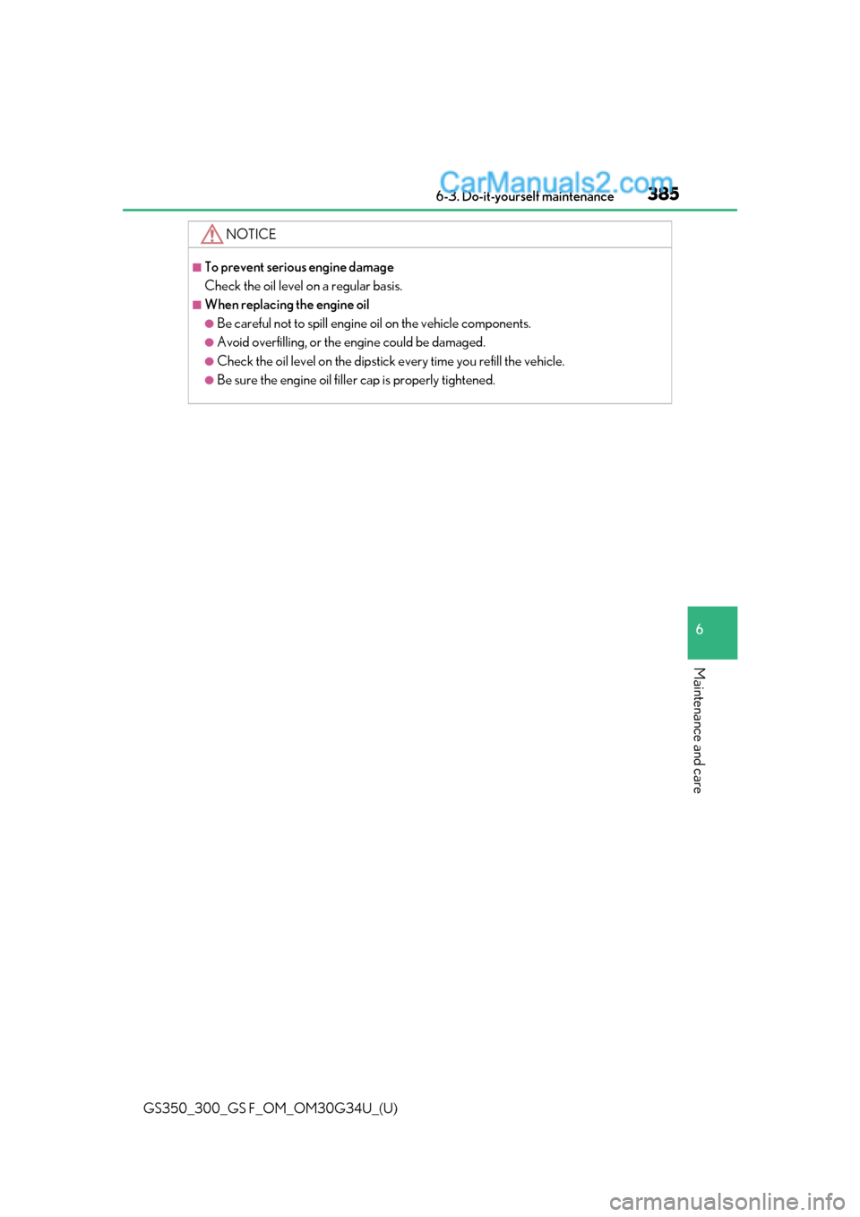 Lexus GS300 2018  s User Guide GS350_300_GS F_OM_OM30G34U_(U)
3856-3. Do-it-yourself maintenance
6
Maintenance and care
NOTICE
■To prevent serious engine damage
Check the oil level on a regular basis.
■When replacing the engine
