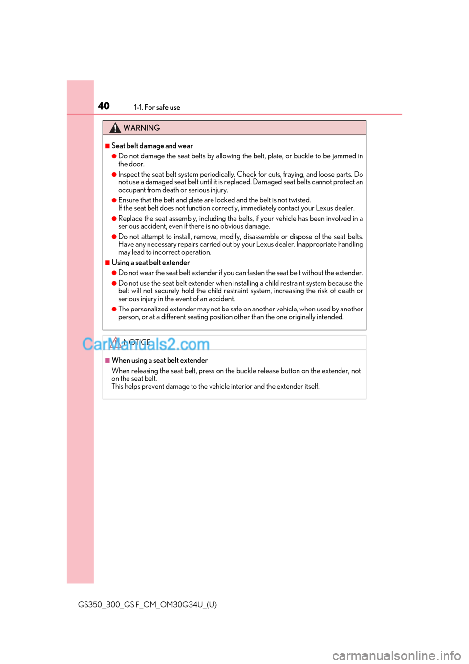 Lexus GS300 2018  Owners Manuals 401-1. For safe use
GS350_300_GS F_OM_OM30G34U_(U)
WARNING
■Seat belt damage and wear
●Do not damage the seat belts by allowing the belt, plate, or buckle to be jammed in
the door.
●Inspect the 