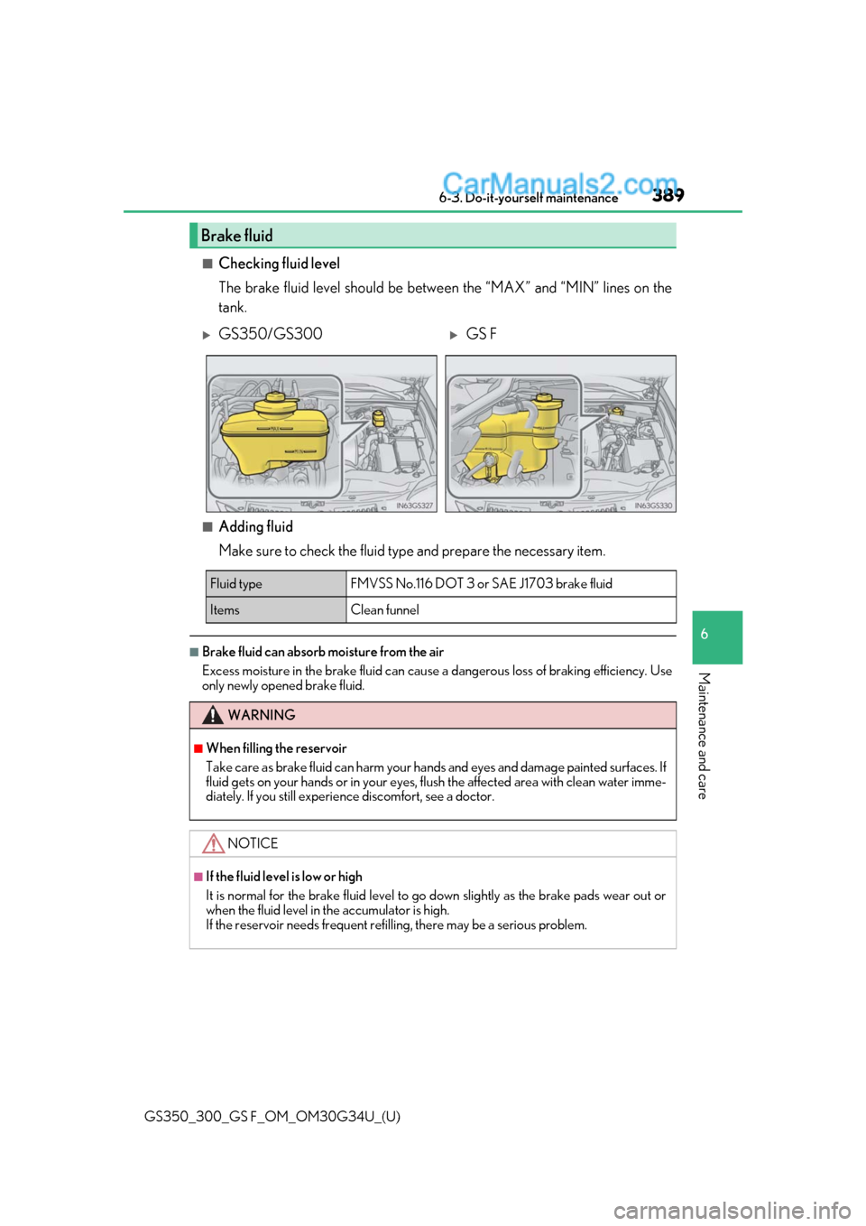 Lexus GS300 2018  Owners Manuals GS350_300_GS F_OM_OM30G34U_(U)
3896-3. Do-it-yourself maintenance
6
Maintenance and care
■Checking fluid level
The brake fluid level should be between the “MAX” and “MIN” lines on the
tank.
