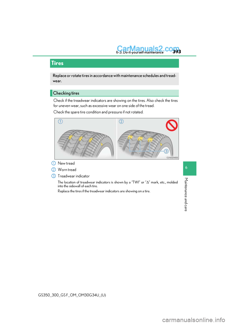 Lexus GS300 2018 Owners Manuals 393
GS350_300_GS F_OM_OM30G34U_(U)6-3. Do-it-yourself maintenance
6
Maintenance and care
Tires
Check if the treadwear indicators are showing on the tires. Also check the tires
for uneven wear, such as Lexus GS300 2018 Owners Manuals 393
GS350_300_GS F_OM_OM30G34U_(U)6-3. Do-it-yourself maintenance
6
Maintenance and care
Tires
Check if the treadwear indicators are showing on the tires. Also check the tires
for uneven wear, such as