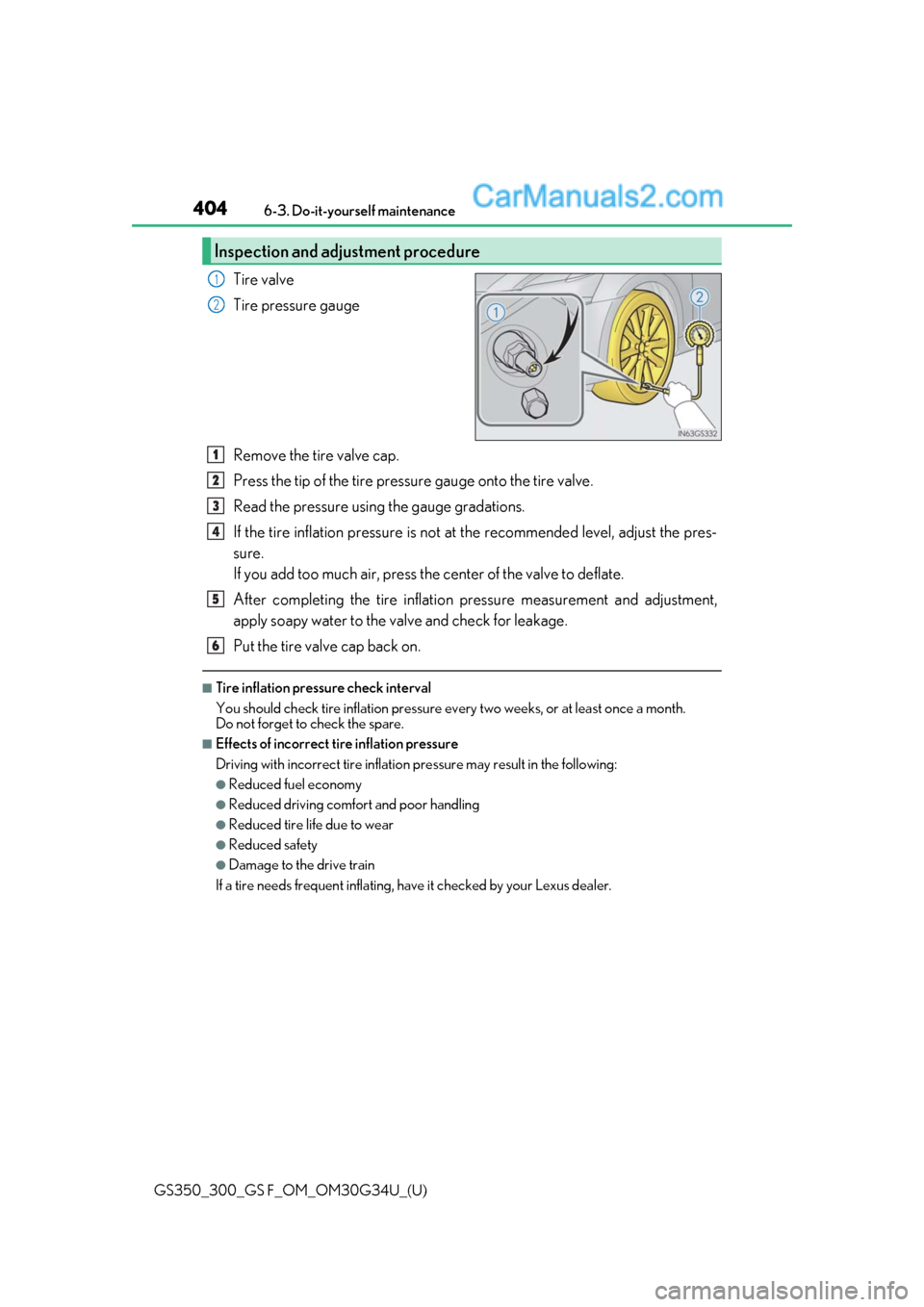 Lexus GS300 2018 Owners Manuals 404
GS350_300_GS F_OM_OM30G34U_(U)6-3. Do-it-yourself maintenance
Tire valve
Tire pressure gauge
Remove the tire valve cap.
Press the tip of the tire pressure gauge onto the tire valve.
Read the press Lexus GS300 2018 Owners Manuals 404
GS350_300_GS F_OM_OM30G34U_(U)6-3. Do-it-yourself maintenance
Tire valve
Tire pressure gauge
Remove the tire valve cap.
Press the tip of the tire pressure gauge onto the tire valve.
Read the press