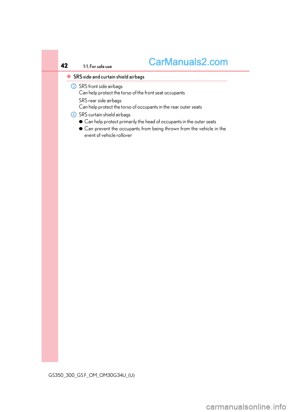 Lexus GS300 2018 s Service Manual 421-1. For safe use
GS350_300_GS F_OM_OM30G34U_(U)
◆SRS side and curtain shield airbagsSRS front side airbags
Can help protect the torso of the front seat occupants
SRS rear side airbags
Can help pr Lexus GS300 2018 s Service Manual 421-1. For safe use
GS350_300_GS F_OM_OM30G34U_(U)
◆SRS side and curtain shield airbagsSRS front side airbags
Can help protect the torso of the front seat occupants
SRS rear side airbags
Can help pr