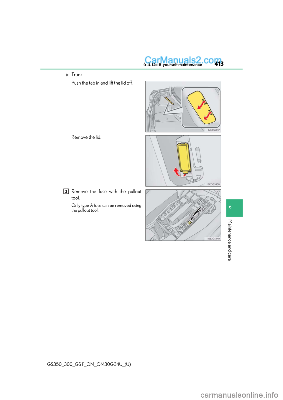 Lexus GS300 2018  Owners Manuals GS350_300_GS F_OM_OM30G34U_(U)
4136-3. Do-it-yourself maintenance
6
Maintenance and care
Trunk
Push the tab in and lift the lid off.
Remove the lid.
Remove the fuse with the pullout
tool.
Only type