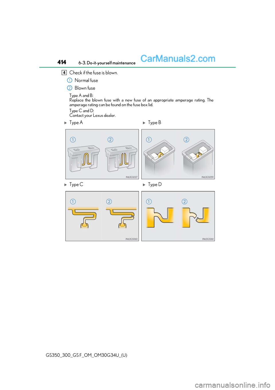 Lexus GS300 2018  Owners Manuals 414
GS350_300_GS F_OM_OM30G34U_(U)6-3. Do-it-yourself maintenance
Check if the fuse is blown.
Normal fuse
Blown fuse
Type A and B:
Replace the blown fuse with a new fuse of an appropriate amperage rat