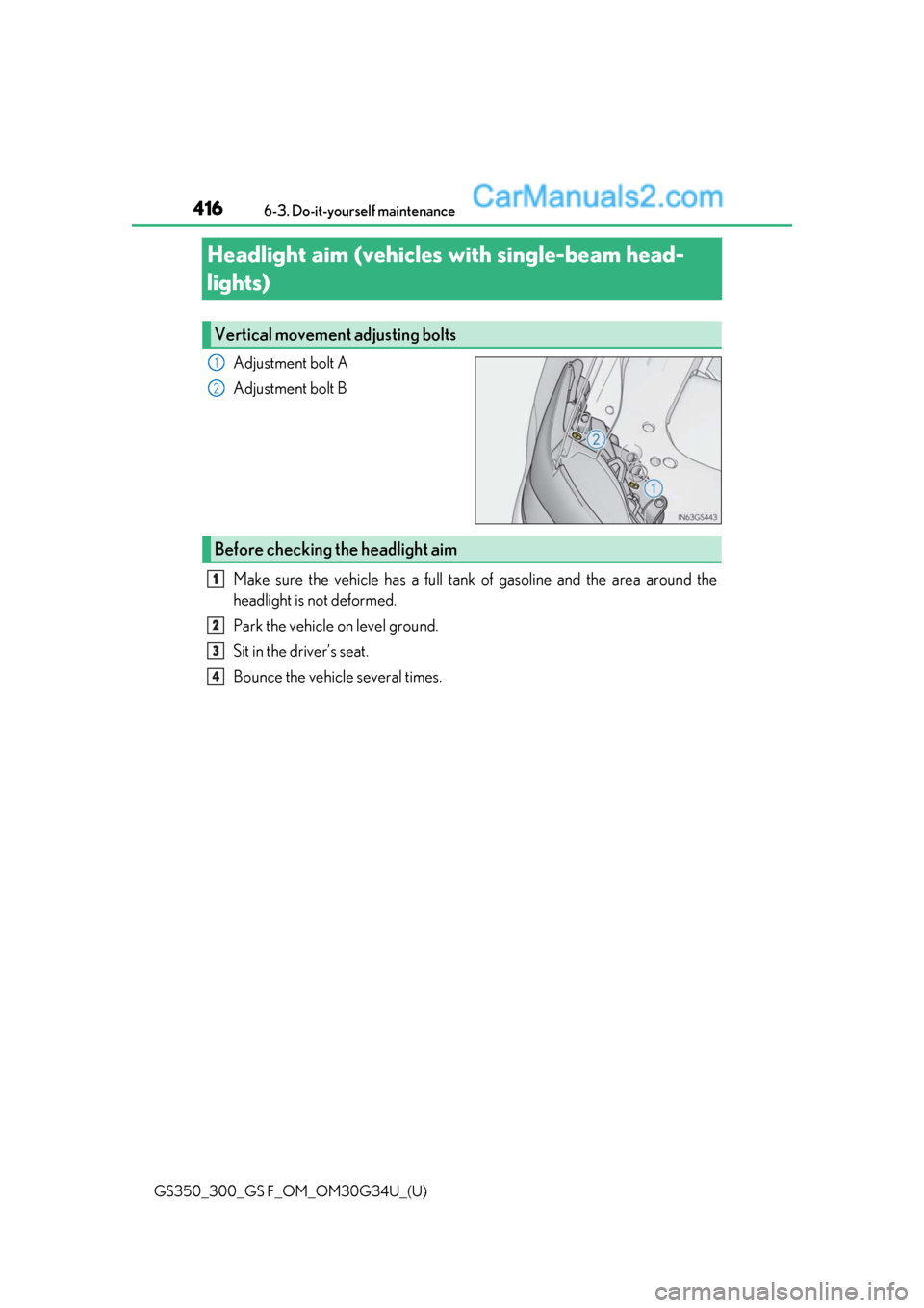 Lexus GS300 2018  Owners Manuals 416
GS350_300_GS F_OM_OM30G34U_(U)6-3. Do-it-yourself maintenance
Headlight aim (vehicles 
with single-beam head-
lights)
Adjustment bolt A
Adjustment bolt B
Make sure the vehicle has a full tank of g