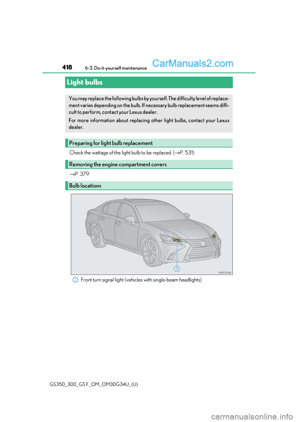 Lexus GS300 2018  s Service Manual 418
GS350_300_GS F_OM_OM30G34U_(U)6-3. Do-it-yourself maintenance
Light bulbs
Check the wattage of the light bulb to be replaced. (
→P. 531)
→ P. 379
Front turn signal light (vehicles with single-
