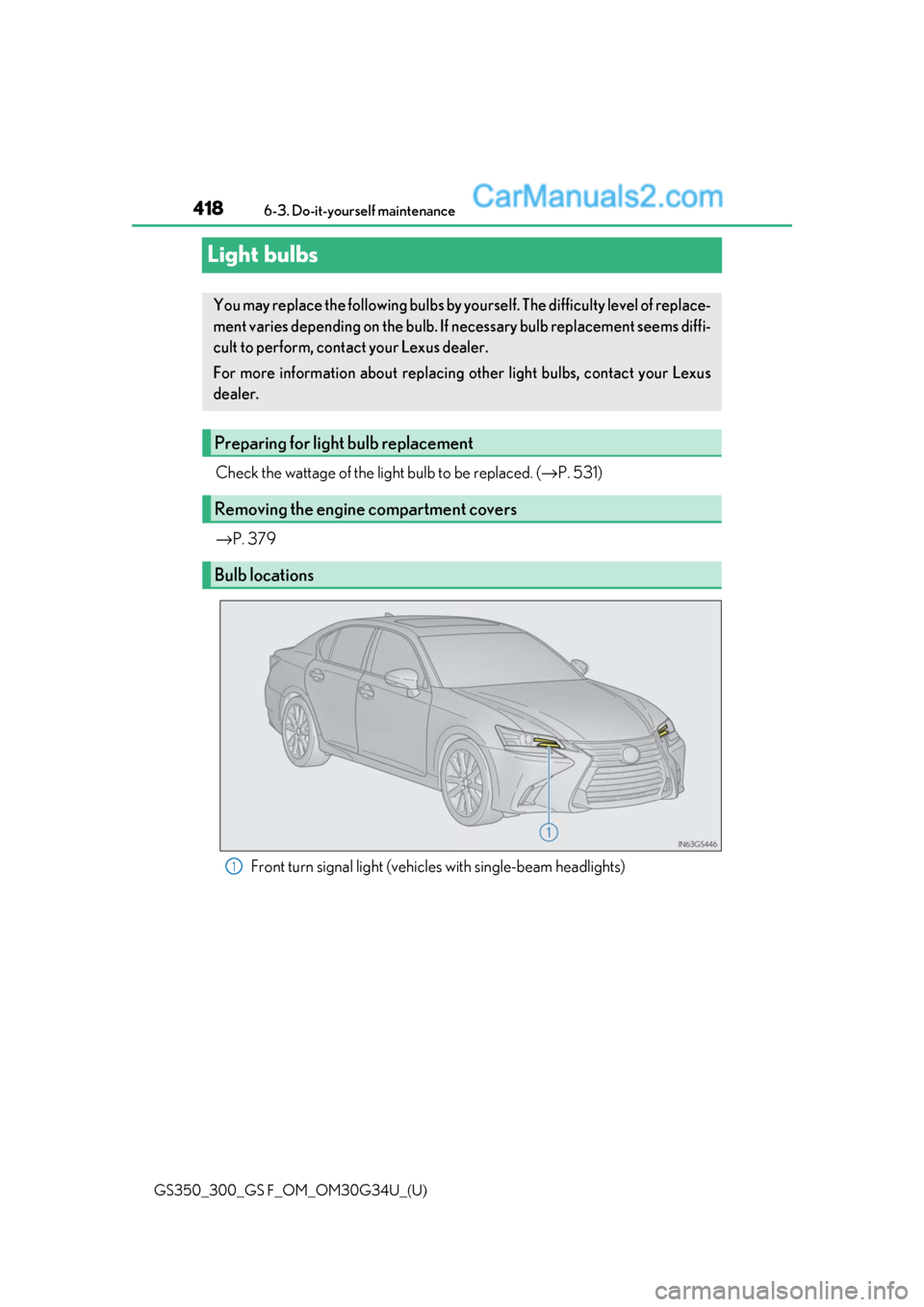 Lexus GS300 2018  Owners Manuals 418
GS350_300_GS F_OM_OM30G34U_(U)6-3. Do-it-yourself maintenance
Light bulbs
Check the wattage of the light bulb to be replaced. (
→P. 531)
→ P. 379
Front turn signal light (vehicles with single-