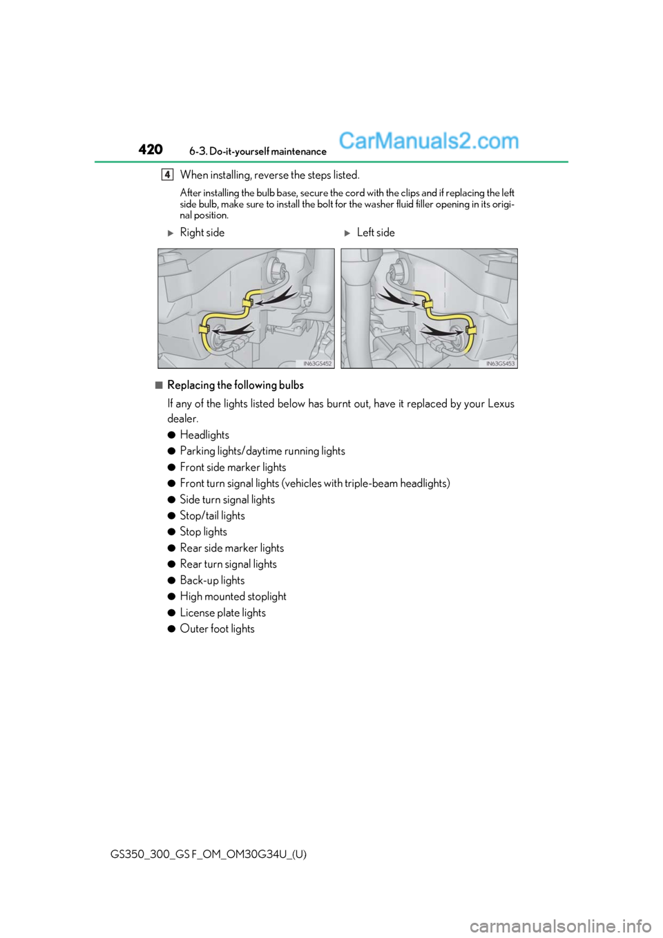 Lexus GS300 2018 Owners Manuals 420
GS350_300_GS F_OM_OM30G34U_(U)6-3. Do-it-yourself maintenance
When installing, reverse the steps listed.
After installing the bulb base, secure the co
rd with the clips and if replacing the left
Lexus GS300 2018 Owners Manuals 420
GS350_300_GS F_OM_OM30G34U_(U)6-3. Do-it-yourself maintenance
When installing, reverse the steps listed.
After installing the bulb base, secure the co
rd with the clips and if replacing the left