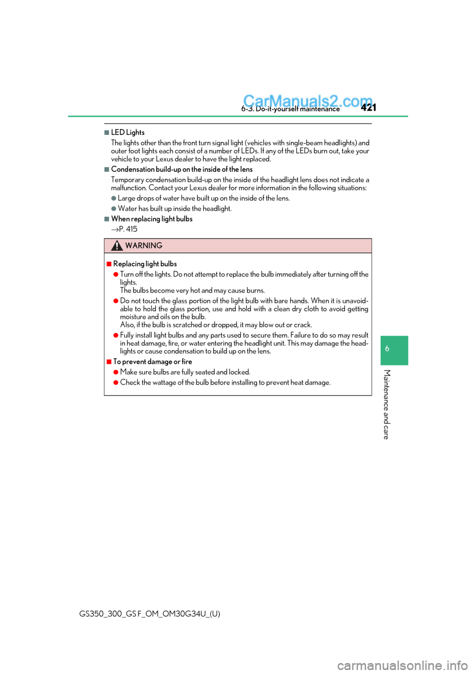 Lexus GS300 2018  Owners Manuals GS350_300_GS F_OM_OM30G34U_(U)
4216-3. Do-it-yourself maintenance
6
Maintenance and care
■LED Lights
The lights other than the front turn signal light (vehicles with single-beam headlights) and
oute