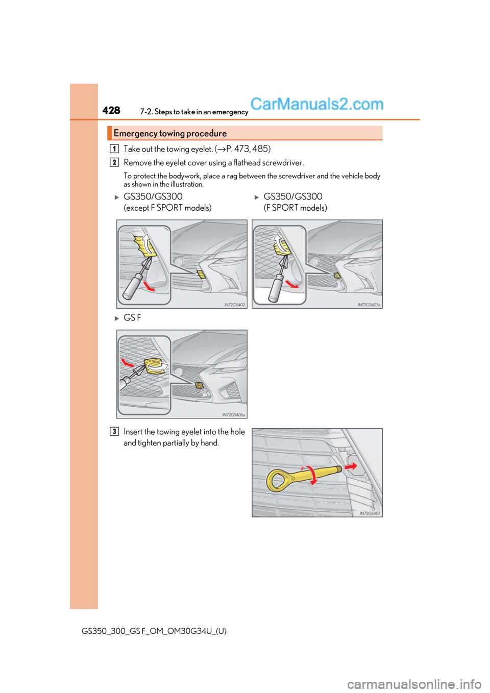 Lexus GS300 2018  Owners Manuals 4287-2. Steps to take in an emergency
GS350_300_GS F_OM_OM30G34U_(U)
Take out the towing eyelet. (→P. 473, 485)
Remove the eyelet cover using a flathead screwdriver. 
To protect the bodywork, place 