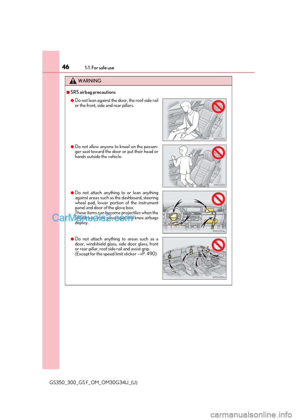 Lexus GS300 2018  Owners Manuals 461-1. For safe use
GS350_300_GS F_OM_OM30G34U_(U)
WARNING
■SRS airbag precautions
●Do not lean against the door, the roof side rail
or the front, side and rear pillars.
●Do not allow anyone to 