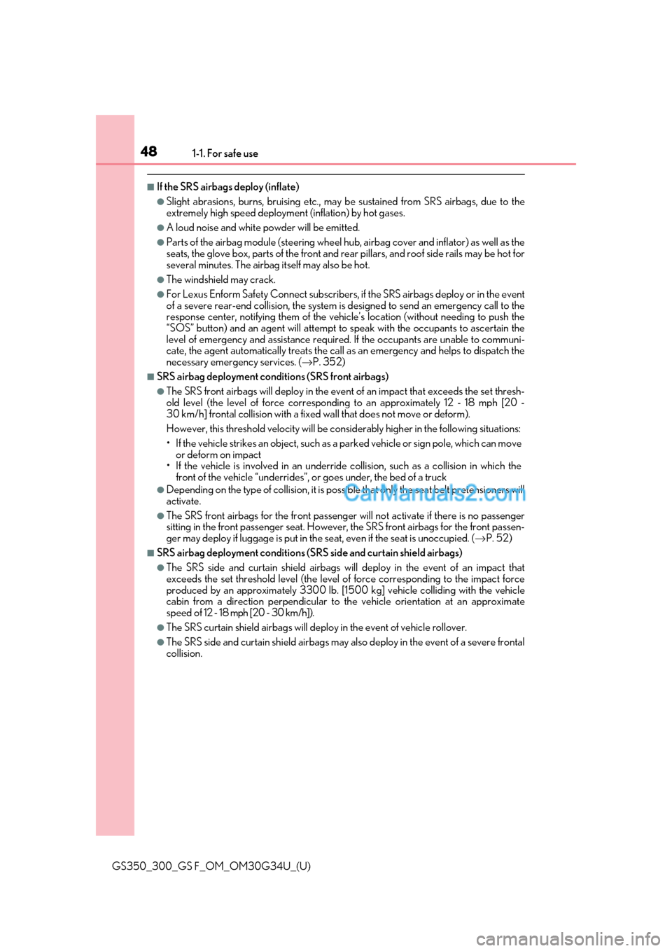Lexus GS300 2018  Owners Manuals 481-1. For safe use
GS350_300_GS F_OM_OM30G34U_(U)
■If the SRS airbags deploy (inflate)
●Slight abrasions, burns, bruising etc., may be sustained from SRS airbags, due to the
extremely high speed 