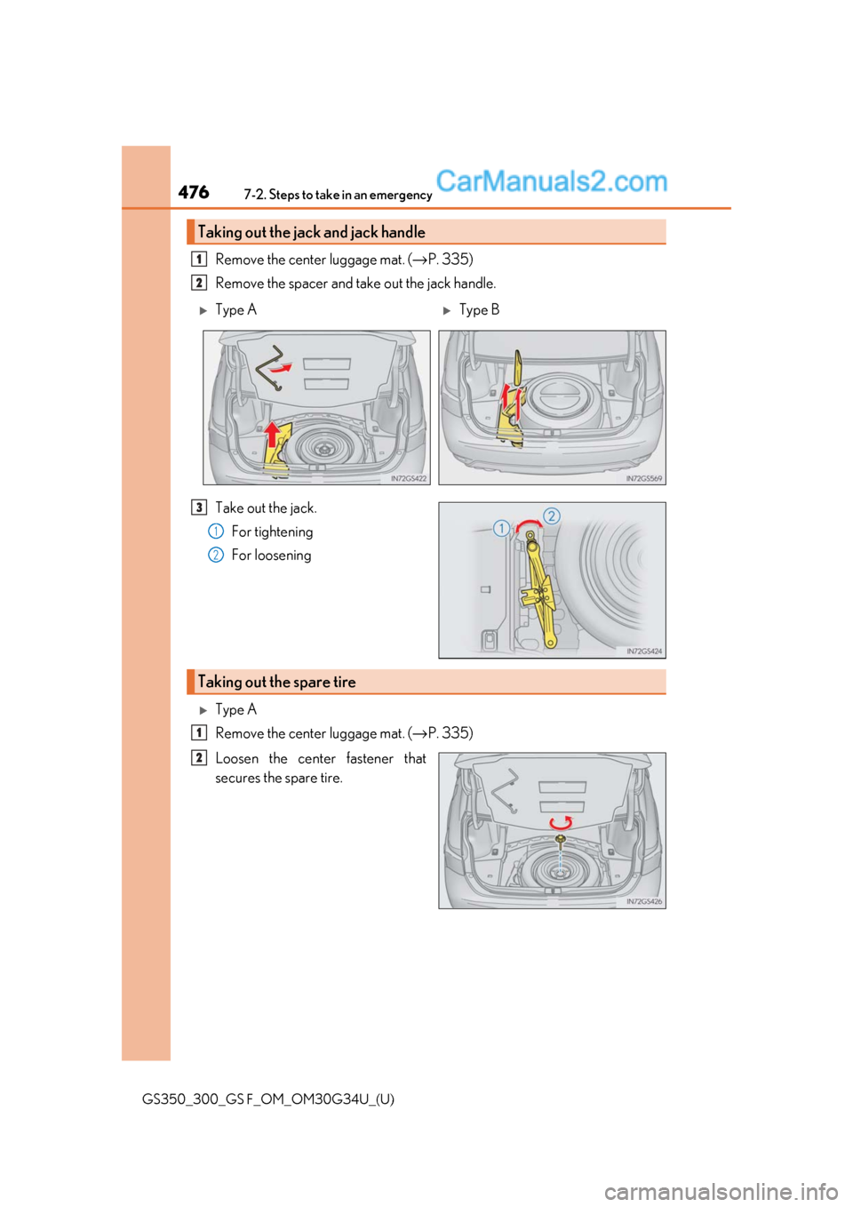 Lexus GS300 2018  Owners Manuals 4767-2. Steps to take in an emergency
GS350_300_GS F_OM_OM30G34U_(U)
Remove the center luggage mat. (→P. 335)
Remove the spacer and take out the jack handle.
Take out the jack. For tightening
For lo