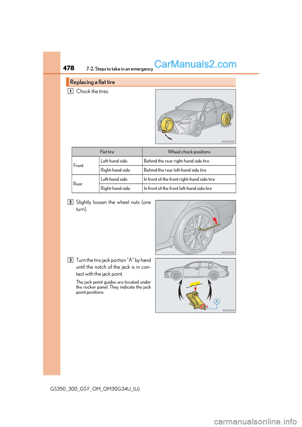 Lexus GS300 2018  Owners Manuals 4787-2. Steps to take in an emergency
GS350_300_GS F_OM_OM30G34U_(U)
Chock the tires.
Slightly loosen the wheel nuts (one
turn).
Turn the tire jack portion “A” by hand
until the notch of the jack 
