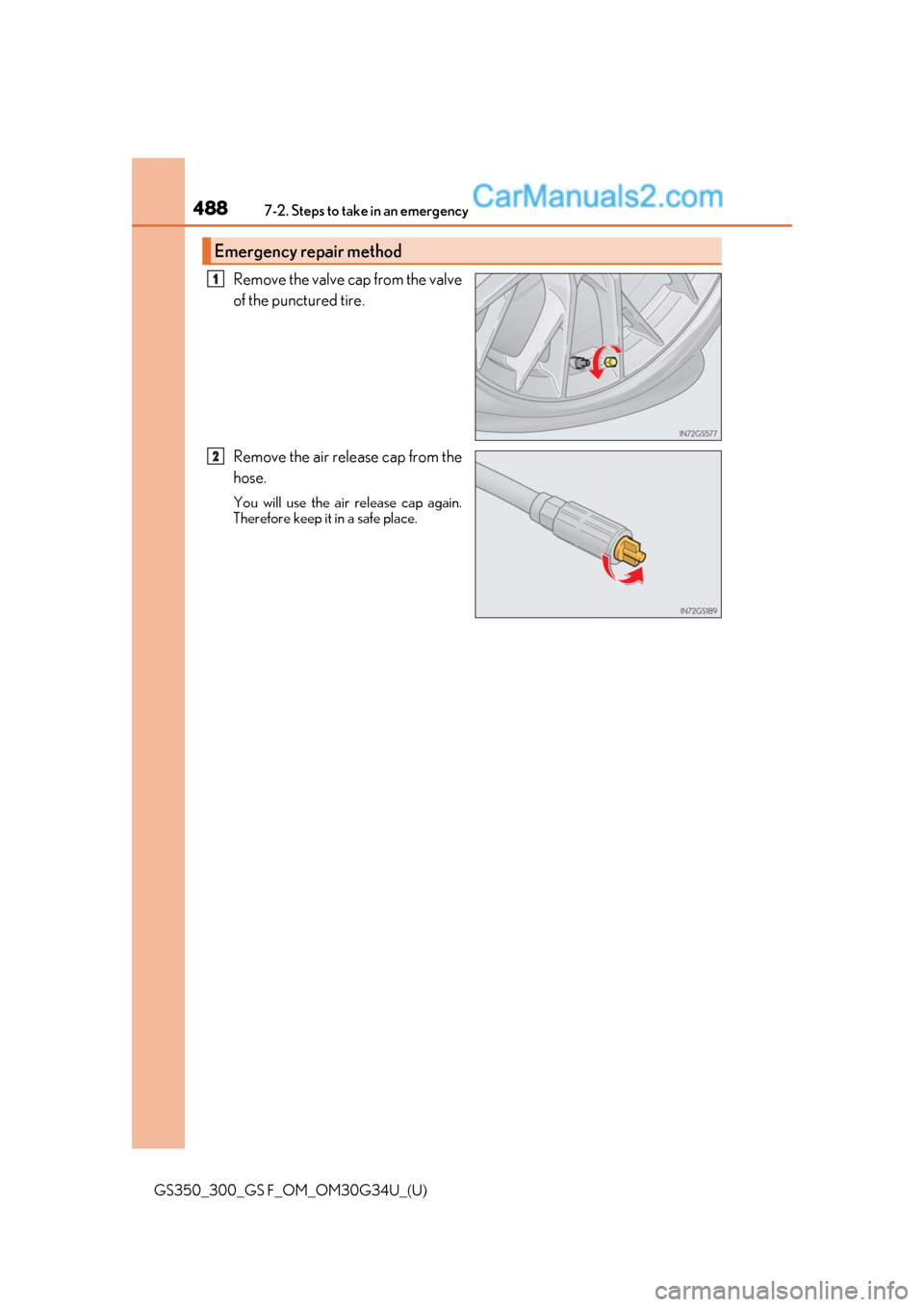 Lexus GS300 2018 Owners Manuals 4887-2. Steps to take in an emergency
GS350_300_GS F_OM_OM30G34U_(U)
Remove the valve cap from the valve
of the punctured tire.
Remove the air release cap from the
hose.
You will use the air release c Lexus GS300 2018 Owners Manuals 4887-2. Steps to take in an emergency
GS350_300_GS F_OM_OM30G34U_(U)
Remove the valve cap from the valve
of the punctured tire.
Remove the air release cap from the
hose.
You will use the air release c