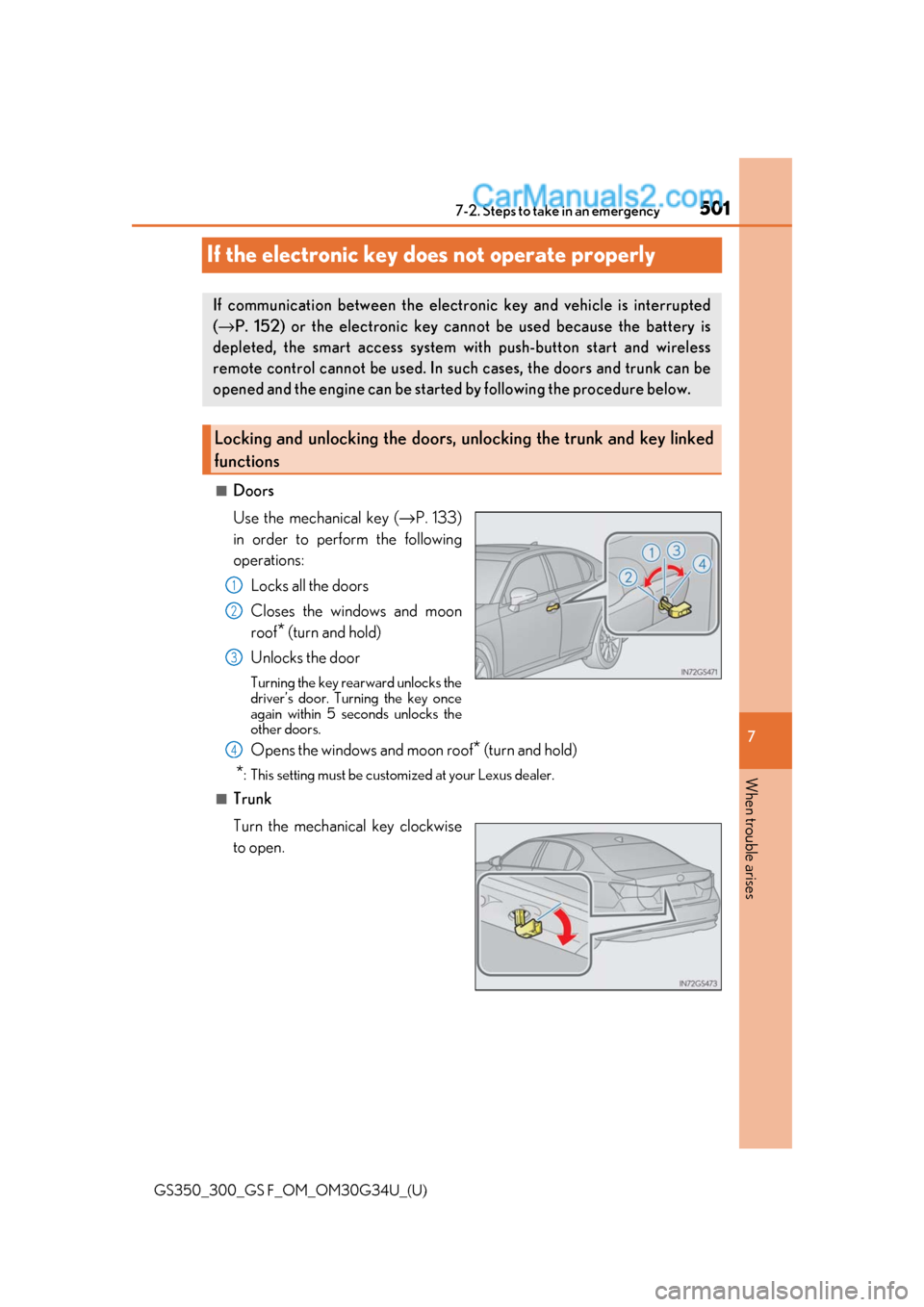 Lexus GS300 2018  s Owners Guide 501
GS350_300_GS F_OM_OM30G34U_(U)
7
When trouble arises
7-2. Steps to take in an emergency
If the electronic key does not operate properly
■Doors
Use the mechanical key (→P. 133)
in order to perf