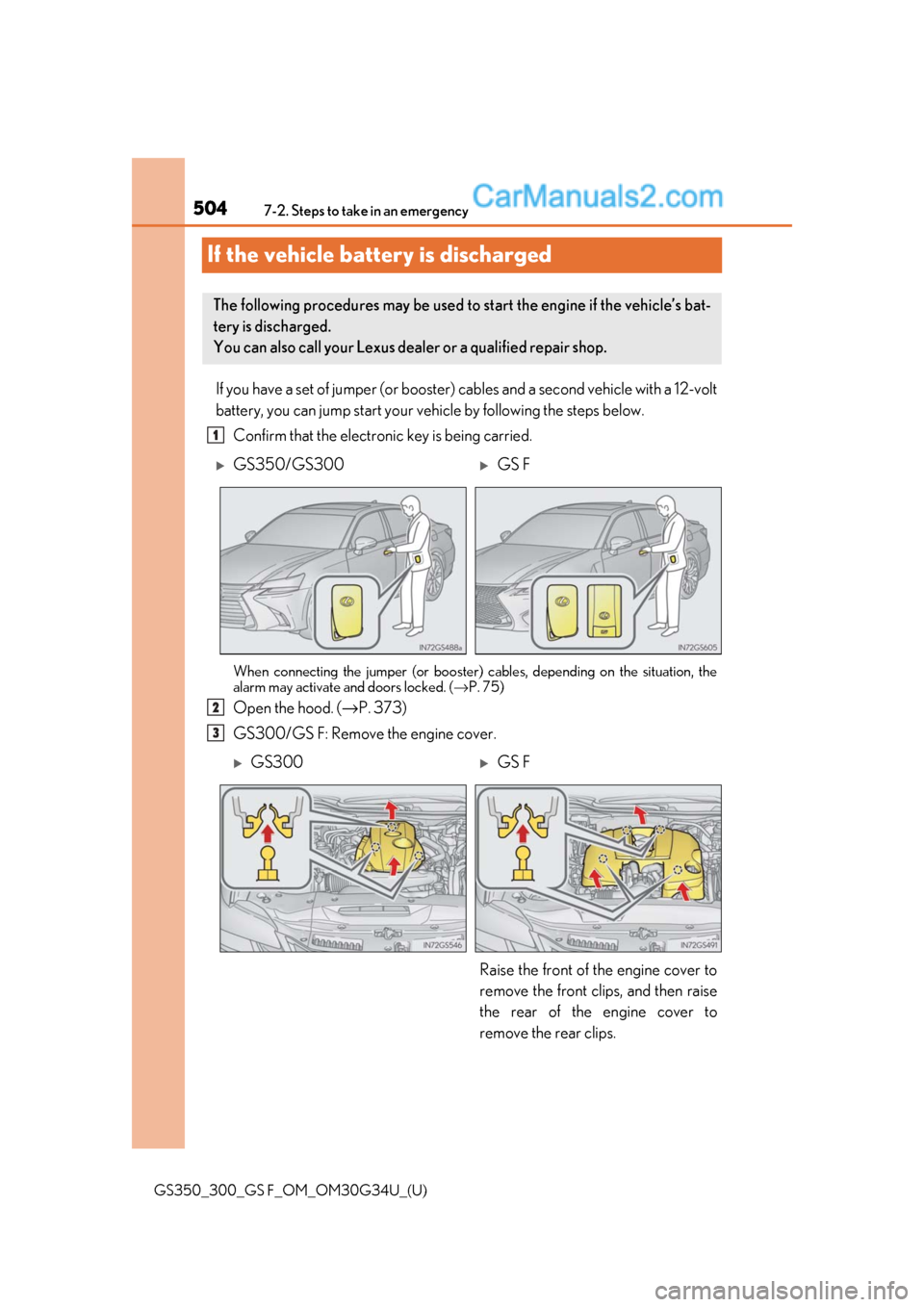 Lexus GS300 2018 Owners Manuals 504
GS350_300_GS F_OM_OM30G34U_(U)7-2. Steps to take in an emergency
If the vehicle battery is discharged
If you have a set of jumper (or booster)
cables and a second vehicle with a 12-volt
battery, Lexus GS300 2018 Owners Manuals 504
GS350_300_GS F_OM_OM30G34U_(U)7-2. Steps to take in an emergency
If the vehicle battery is discharged
If you have a set of jumper (or booster)
cables and a second vehicle with a 12-volt
battery,