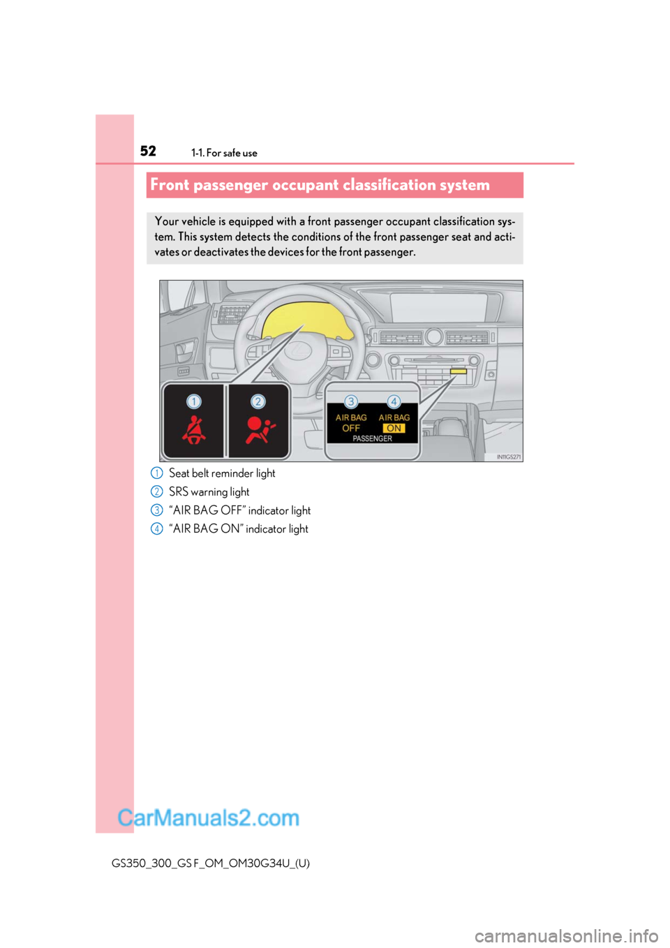 Lexus GS300 2018  Owners Manuals 521-1. For safe use
GS350_300_GS F_OM_OM30G34U_(U)
Front passenger occupant classification system
Seat belt reminder light
SRS warning light
“AIR BAG OFF” indicator light
“AIR BAG ON” indicato