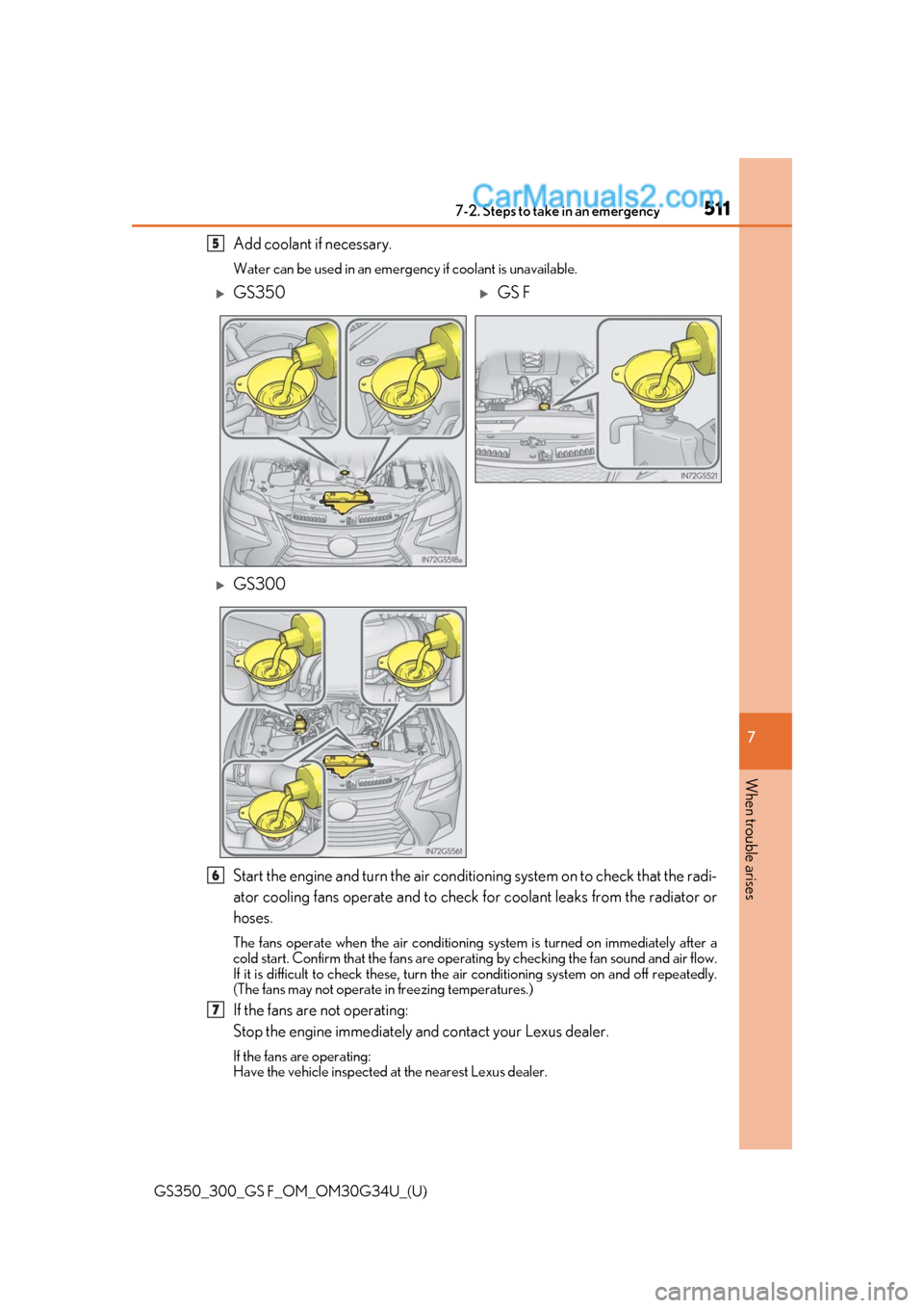 Lexus GS300 2018  Owners Manuals 5117-2. Steps to take in an emergency
GS350_300_GS F_OM_OM30G34U_(U)
7
When trouble arises
Add coolant if necessary.
Water can be used in an emerge ncy if coolant is unavailable.
Start the engine and 