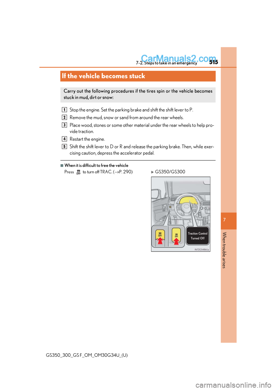 Lexus GS300 2018  Owners Manuals 515
GS350_300_GS F_OM_OM30G34U_(U)
7
When trouble arises
7-2. Steps to take in an emergency
If the vehicle becomes stuck
Stop the engine. Set the parking brake and shift the shift lever to P.
Remove t