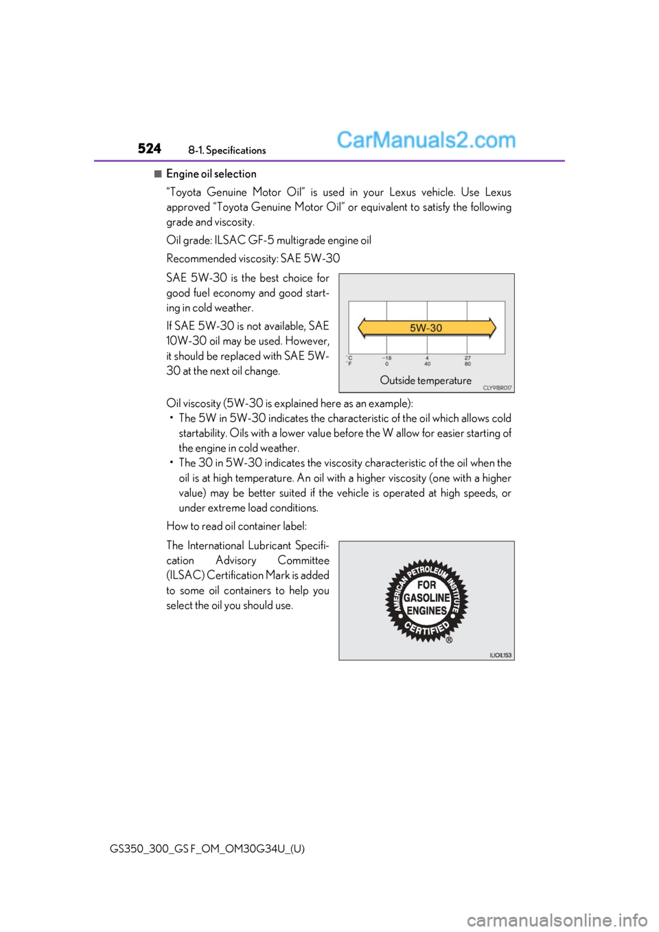 Lexus GS300 2018 Owners Manuals 524
GS350_300_GS F_OM_OM30G34U_(U)8-1. Specifications
■Engine oil selection
“Toyota Genuine Motor Oil” is used
in your Lexus vehicle. Use Lexus
approved “Toyota Genuine Motor Oil” or equiv Lexus GS300 2018 Owners Manuals 524
GS350_300_GS F_OM_OM30G34U_(U)8-1. Specifications
■Engine oil selection
“Toyota Genuine Motor Oil” is used
in your Lexus vehicle. Use Lexus
approved “Toyota Genuine Motor Oil” or equiv