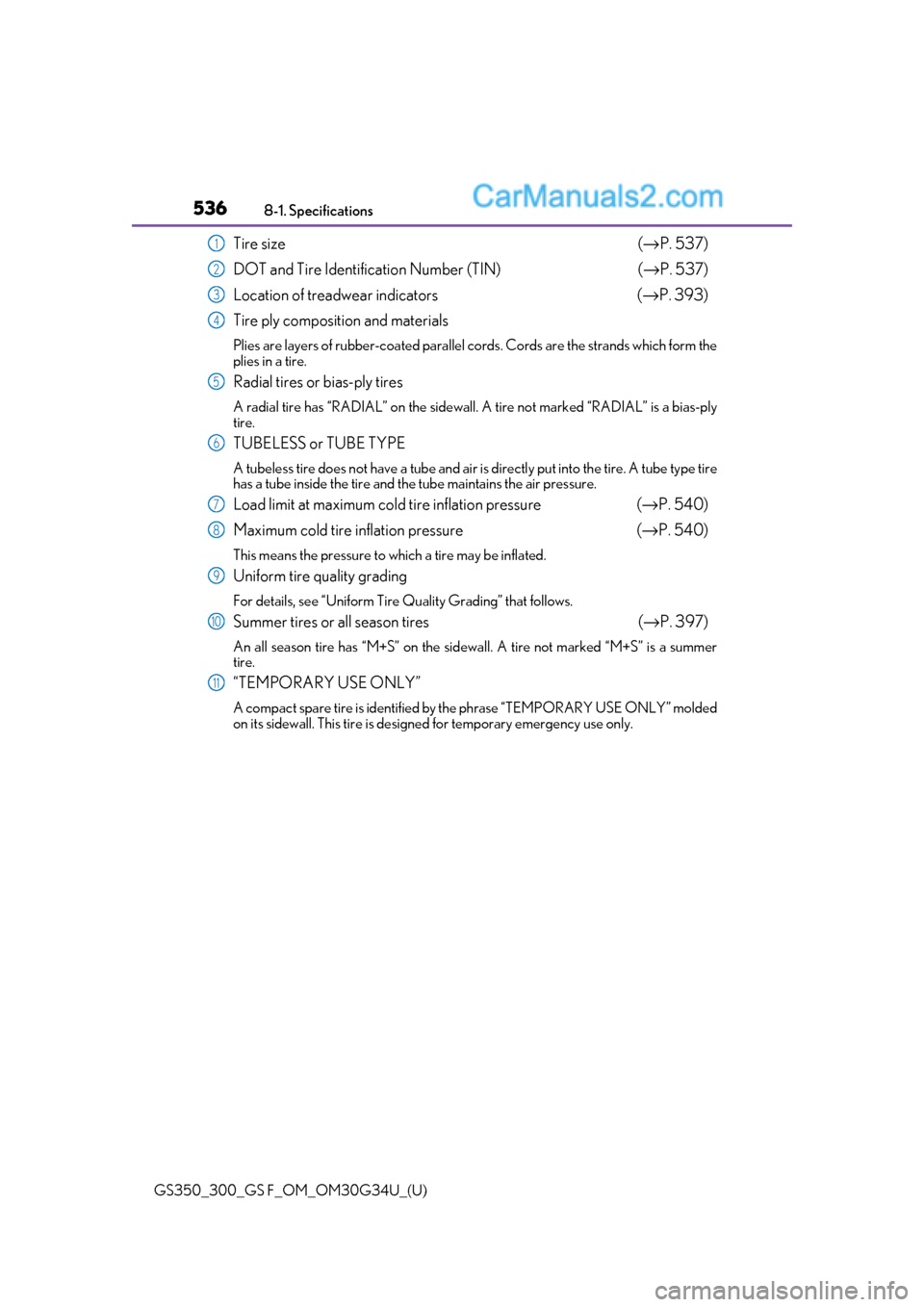 Lexus GS300 2018  s User Guide 536
GS350_300_GS F_OM_OM30G34U_(U)8-1. Specifications
Tire size
 (→ P. 537)
DOT and Tire Identification Number (TIN) (→ P. 537)
Location of trea dwear indicators (→ P. 393)
Tire ply composition 