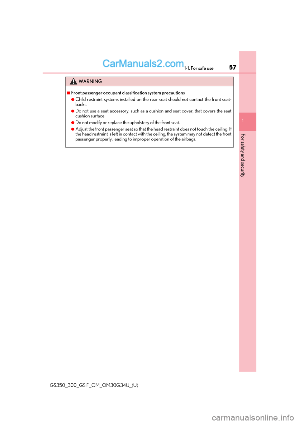 Lexus GS300 2018  s Workshop Manual 571-1. For safe use
GS350_300_GS F_OM_OM30G34U_(U)
1
For safety and security
WARNING
■Front passenger occupant classification system precautions
●Child restraint systems installed on the rear se a