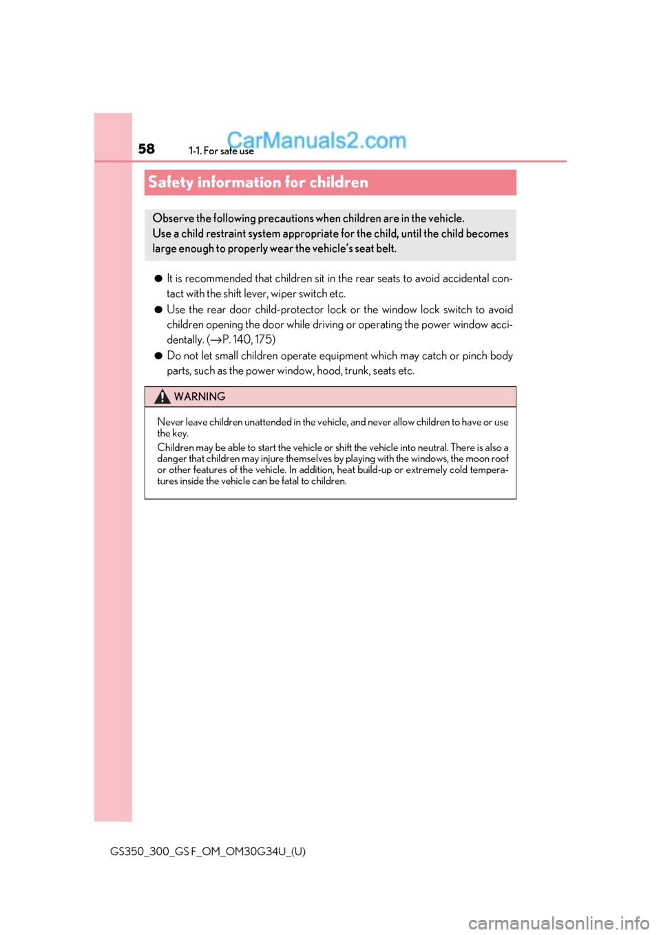 Lexus GS300 2018  s Workshop Manual 581-1. For safe use
GS350_300_GS F_OM_OM30G34U_(U)
Safety information for children
●It is recommended that children sit in the rear seats to avoid accidental con-
tact with the shift lever, wiper sw