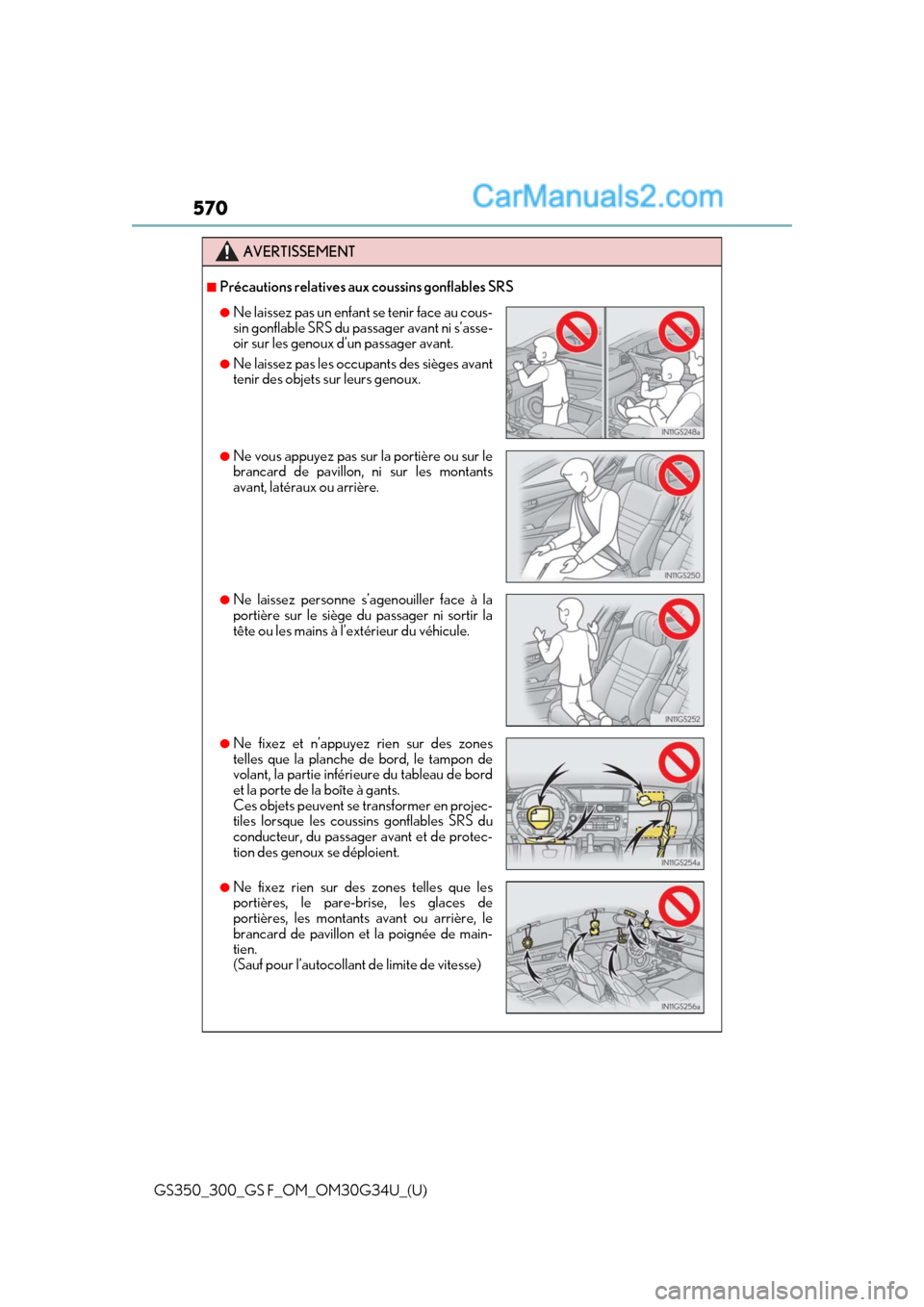 Lexus GS300 2018 Owners Manuals 570
GS350_300_GS F_OM_OM30G34U_(U)
AVERTISSEMENT
■Précautions relatives aux coussins gonflables SRS
●Ne laissez pas un enfant se tenir face au cous-
sin gonflable SRS du pa ssager avant ni s’as Lexus GS300 2018 Owners Manuals 570
GS350_300_GS F_OM_OM30G34U_(U)
AVERTISSEMENT
■Précautions relatives aux coussins gonflables SRS
●Ne laissez pas un enfant se tenir face au cous-
sin gonflable SRS du pa ssager avant ni s’as
