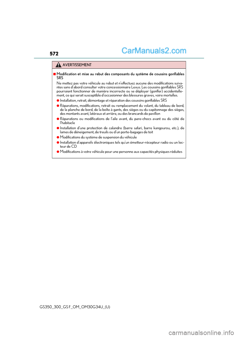 Lexus GS300 2018  Owners Manuals 572
GS350_300_GS F_OM_OM30G34U_(U)
AVERTISSEMENT
■Modification et mise au rebut des composants du système de coussins gonflables
SRS
Ne mettez pas votre véhicule au rebut et n’effectuez aucune d