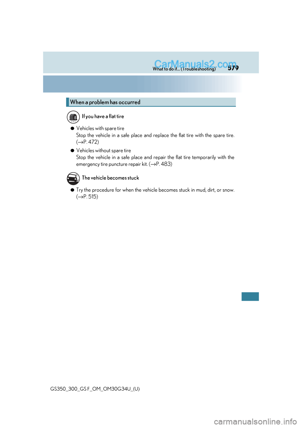 Lexus GS300 2018  Owners Manuals 579What to do if... (Troubleshooting)
GS350_300_GS F_OM_OM30G34U_(U)
●Vehicles with spare tire 
Stop the vehicle in a safe place and replace the flat tire with the spare tire.
(→ P. 472)
●Vehicl