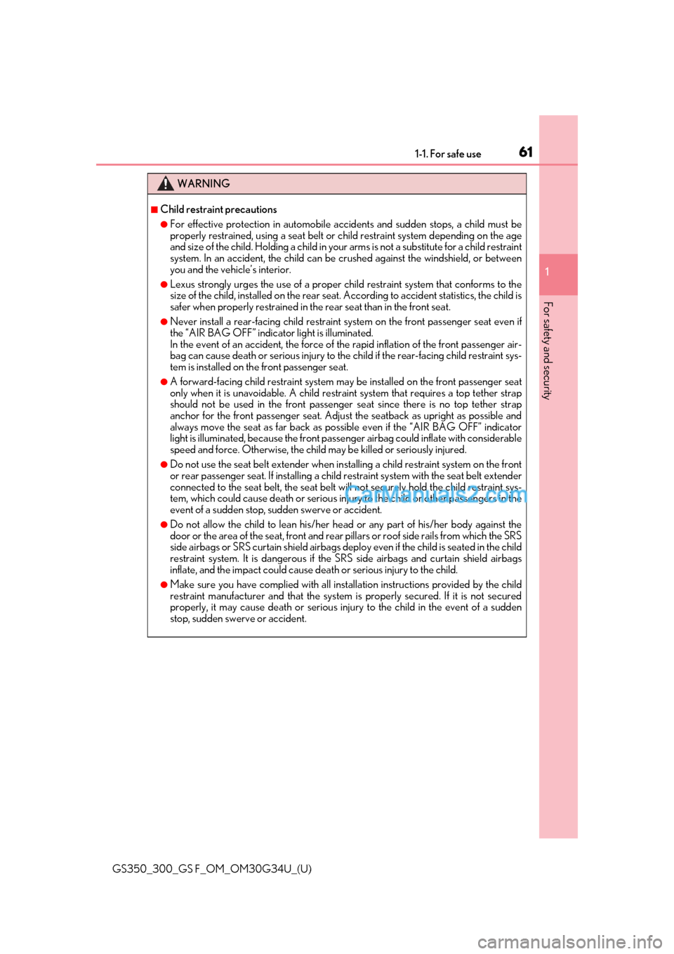Lexus GS300 2018  s Repair Manual 611-1. For safe use
GS350_300_GS F_OM_OM30G34U_(U)
1
For safety and security
WARNING
■Child restraint precautions
●For effective protection in automobile accidents and sudden stops, a child must b