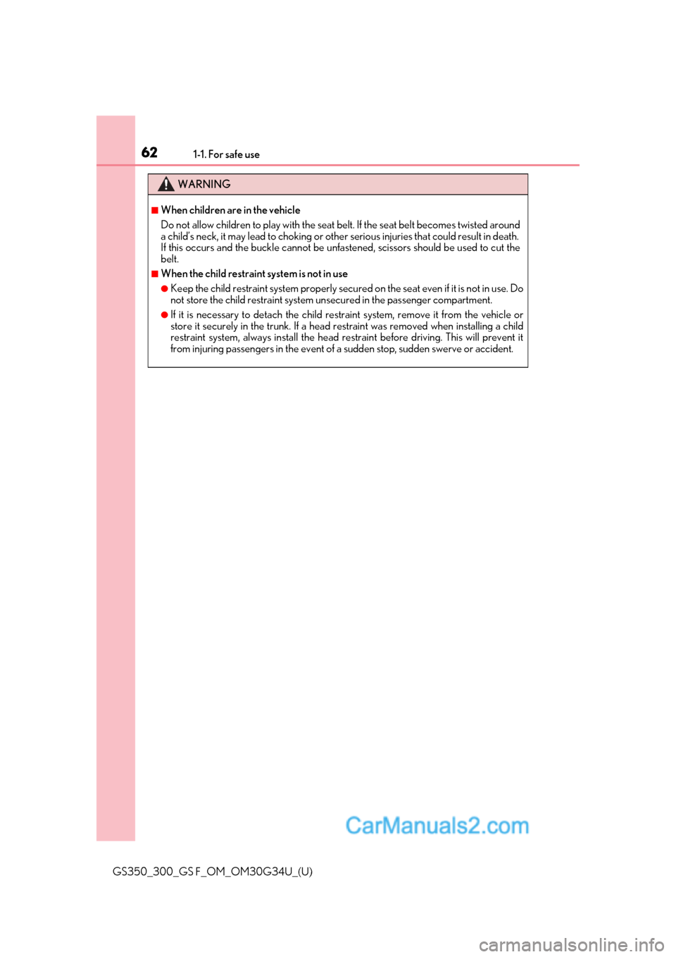 Lexus GS300 2018 s Repair Manual 621-1. For safe use
GS350_300_GS F_OM_OM30G34U_(U)
WARNING
■When children are in the vehicle
Do not allow children to play with the seat belt. If the seat belt becomes twisted around
a child’s nec Lexus GS300 2018 s Repair Manual 621-1. For safe use
GS350_300_GS F_OM_OM30G34U_(U)
WARNING
■When children are in the vehicle
Do not allow children to play with the seat belt. If the seat belt becomes twisted around
a child’s nec
