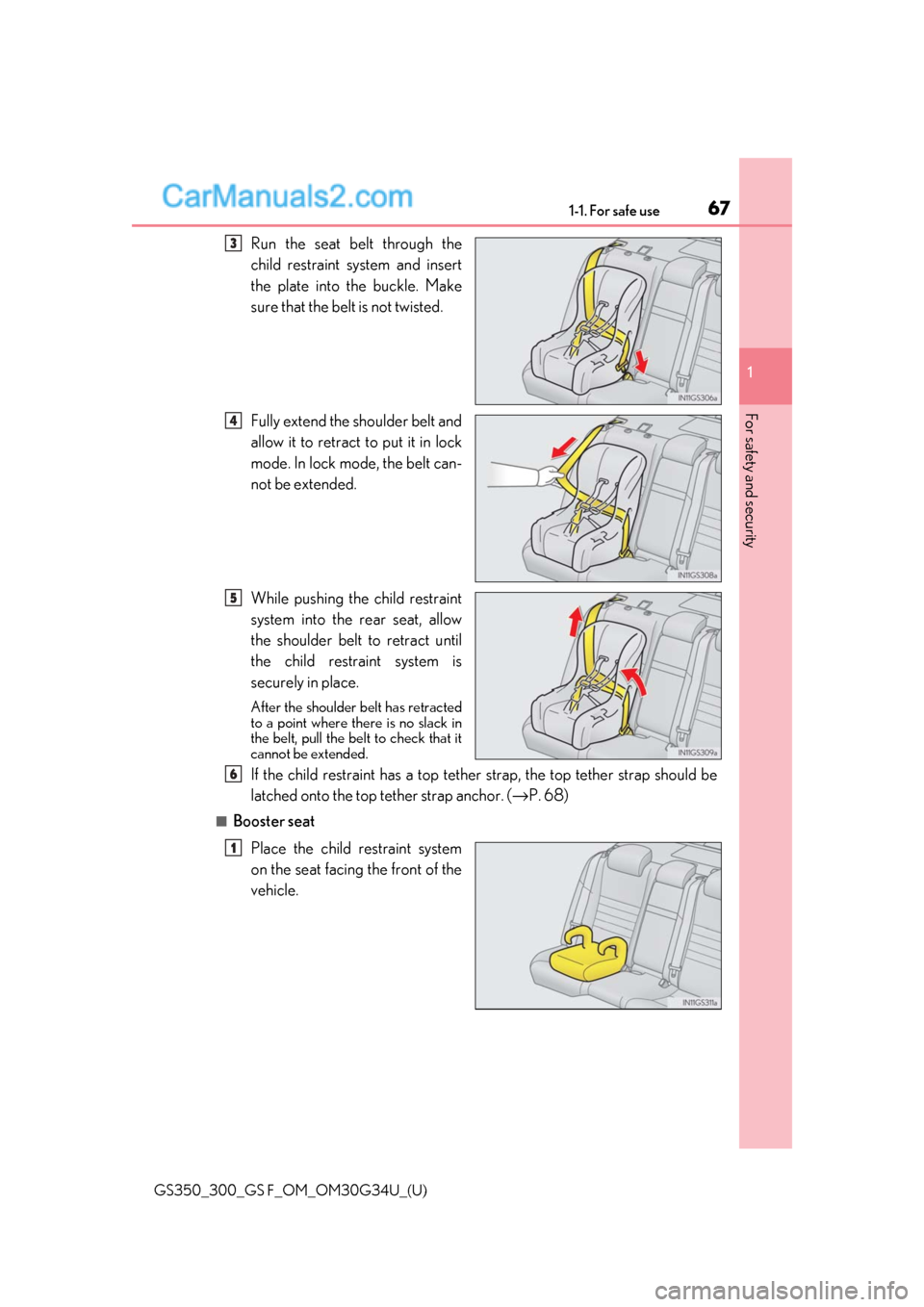 Lexus GS300 2018  Owners Manuals 671-1. For safe use
GS350_300_GS F_OM_OM30G34U_(U)
1
For safety and security
Run the seat belt through the
child restraint system and insert
the plate into the buckle. Make
sure that the belt is not t