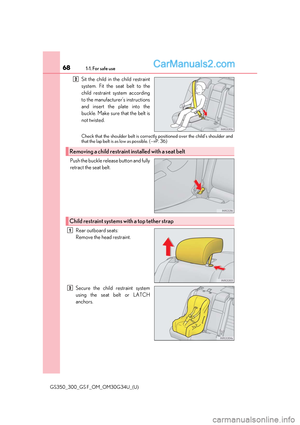 Lexus GS300 2018  s Repair Manual 681-1. For safe use
GS350_300_GS F_OM_OM30G34U_(U)
Sit the child in the child restraint
system. Fit the seat belt to the
child restraint system according
to the manufacturer’s instructions
and inser