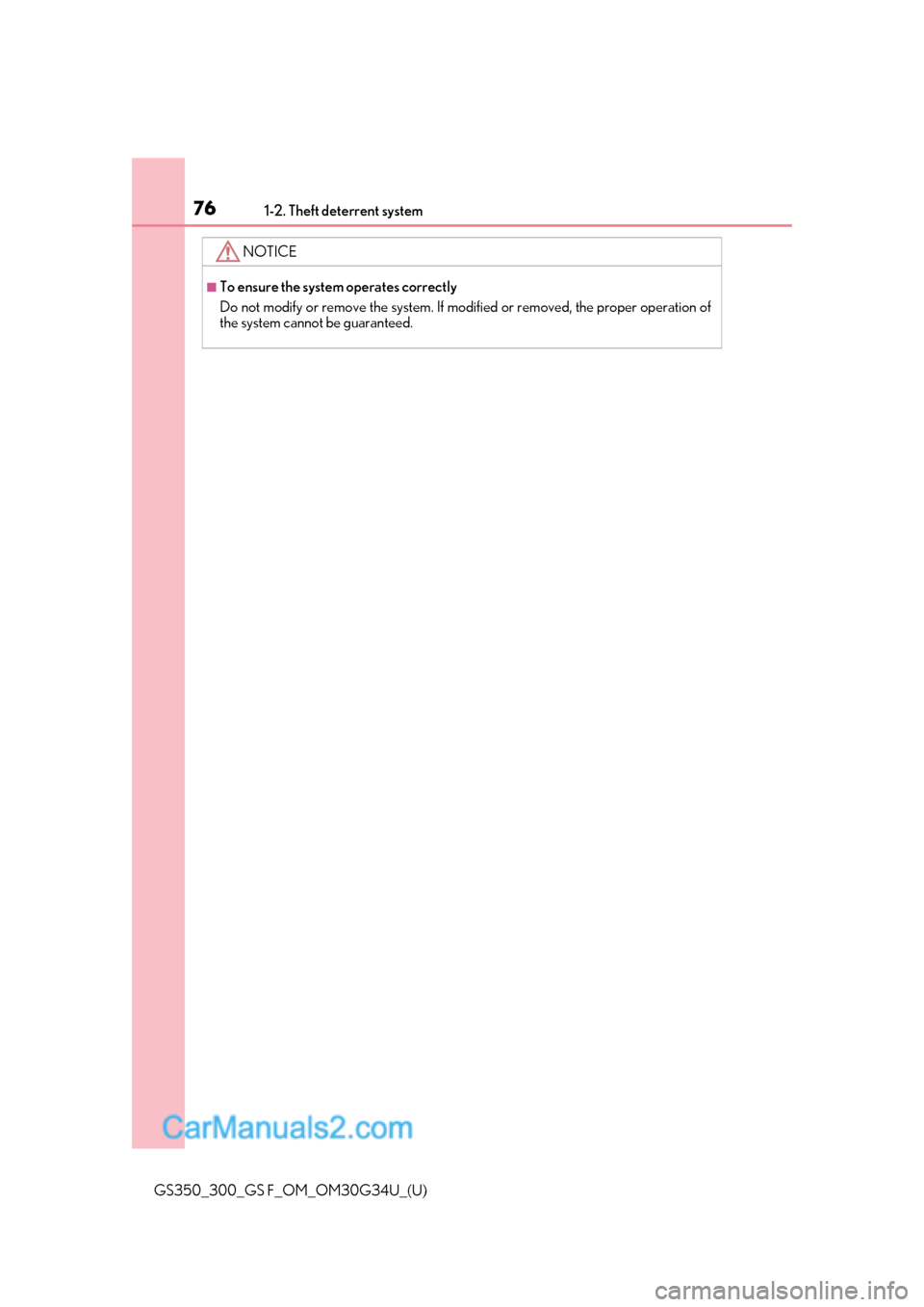 Lexus GS300 2018  s Manual PDF 761-2. Theft deterrent system
GS350_300_GS F_OM_OM30G34U_(U)
NOTICE
■To ensure the system operates correctly
Do not modify or remove the system. If modified or removed, the proper operation of
the s