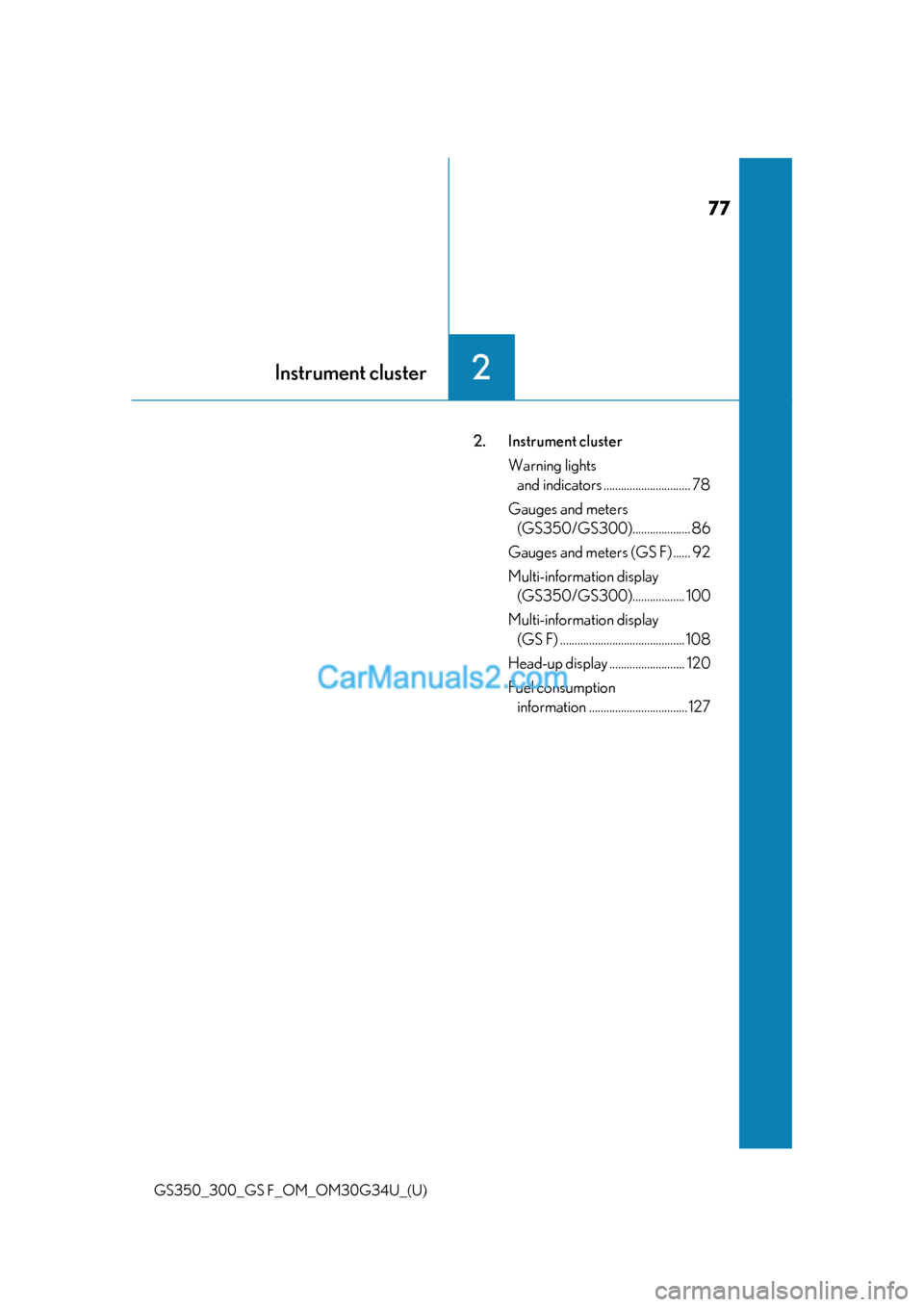 Lexus GS300 2018  Owners Manuals 77
GS350_300_GS F_OM_OM30G34U_(U)
Instrument cluster2
2. Instrument clusterWarning lights and indicators .............................. 78
Gauges and meters  (GS350/GS300).................... 86
Gauge