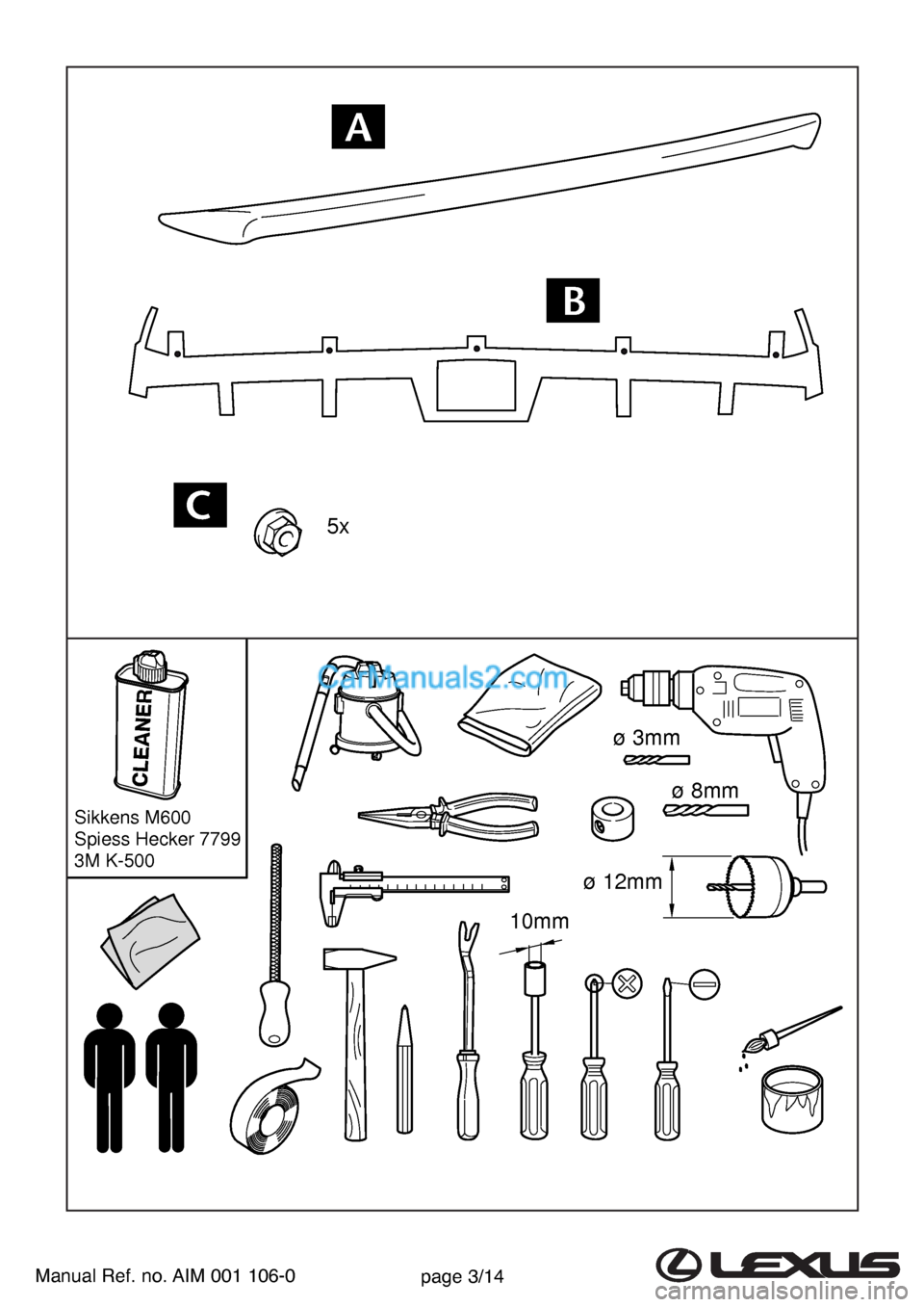 Lexus GS300 2007  Rear Spoiler Manual Ref. no. AIM 001 106-0page 3/14
5x
10mm
ø 8mm
ø 3mm
ø 12mm
Sikkens M600
Spiess Hecker 7799
3M K-500  