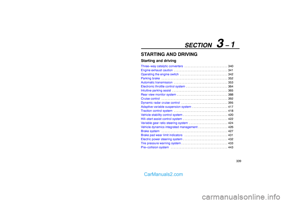 Lexus GS300 2006  Starting and Driving SECTION   3 – 1
339
STARTING AND DRIVING
Starting and driving
Three−way catalytic converters340 . . . . . . . . . . . . . . . . . . . . . . . . . . . . 
Engine exhaust caution341 . . . . . . . . .