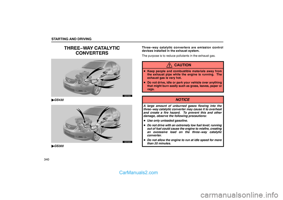 Lexus GS300 2006  Starting and Driving STARTING AND DRIVING
340
THREE−WAY CATALYTIC
CONVERTERS
G31042
GS430
G31043
GS300Three−way catalytic converters are emission control
devices installed in the exhaust system.
The purpose is to re