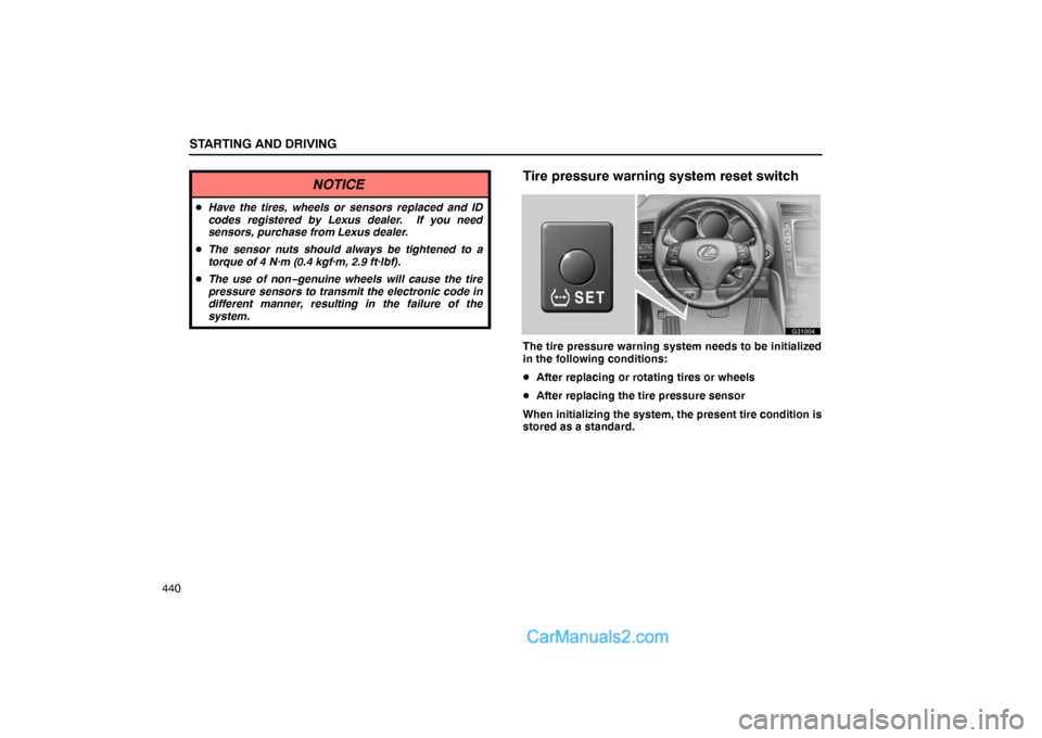 Lexus GS300 2006  Starting and Driving STARTING AND DRIVING
440
NOTICE
Have the tires, wheels or sensors replaced and ID
codes registered by Lexus dealer.  If you need
sensors, purchase from Lexus dealer.
The sensor nuts should always be