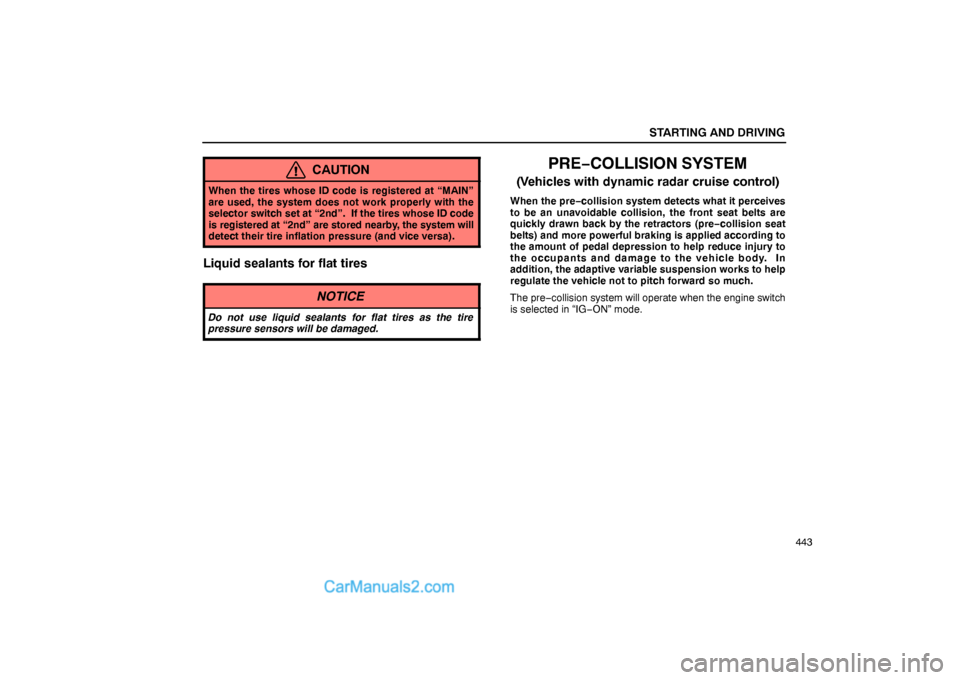 Lexus GS300 2006  Starting and Driving STARTING AND DRIVING
443
CAUTION
When the tires whose ID code is registered at “MAIN”
are used, the system does not work properly with the
selector switch set at “2nd”.  If the tires whose ID 