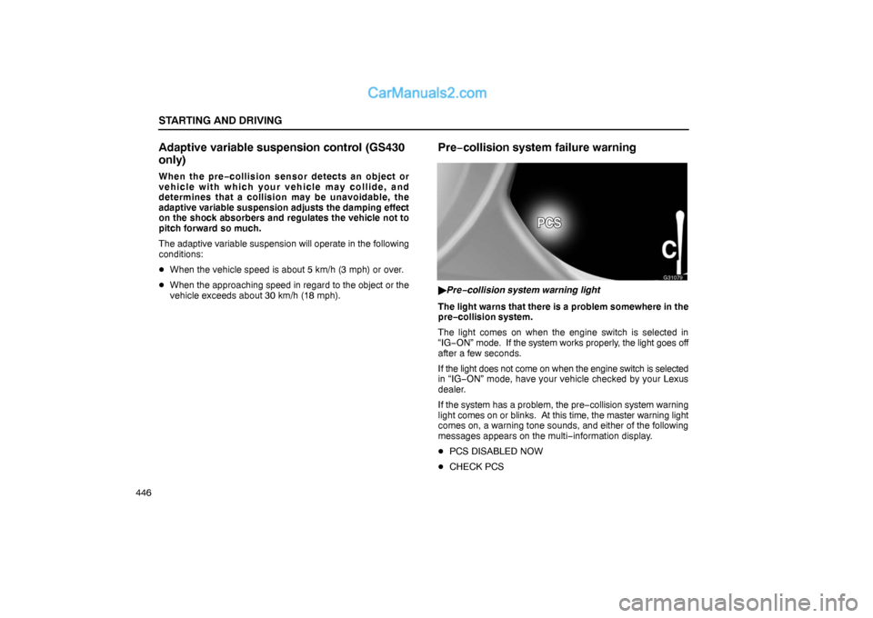 Lexus GS300 2006  Starting and Driving STARTING AND DRIVING
446
Adaptive variable suspension control (GS430
only)
When the pre−collision sensor detects an object or
vehicle with which your vehicle may collide, and
determines that a colli