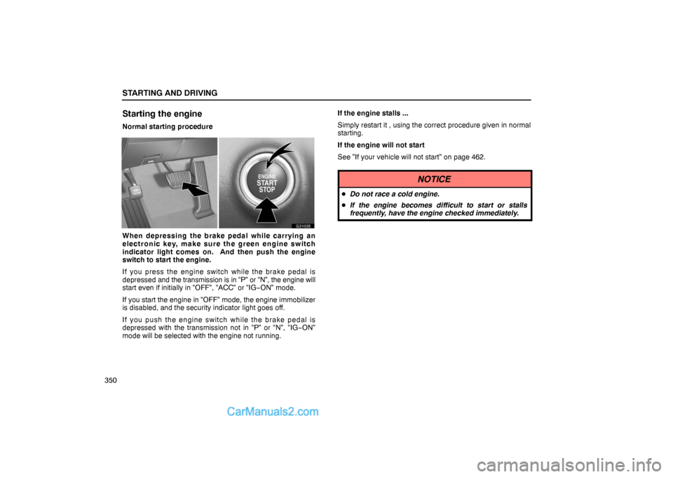 Lexus GS300 2006  Starting and Driving STARTING AND DRIVING
350
Starting the engine
Normal starting procedure
G31035
When depressing the brake pedal while carrying an
electronic key, make sure the green engine switch
indicator light comes 