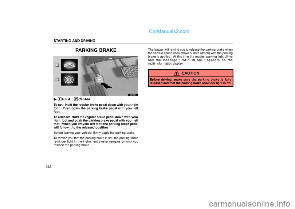 Lexus GS300 2006  Starting and Driving STARTING AND DRIVING
352
PARKING BRAKE
G31037
 1
U.S.A.   2
Canada
To set:  Hold the regular brake pedal down with your right
foot.  Push down the parking brake pedal with your left
foot.
To release: